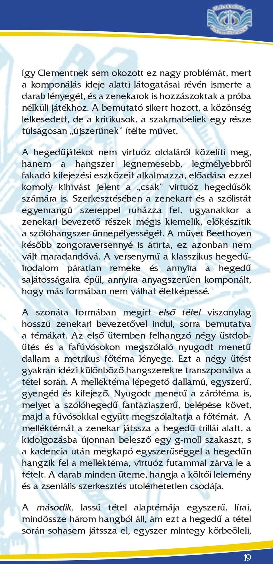 A hegedűjátékot nem virtuóz oldaláról közelíti meg, hanem a hangszer legnemesebb, legmélyebbről fakadó kifejezési eszközeit alkalmazza, előadása ezzel komoly kihívást jelent a csak virtuóz hegedűsök