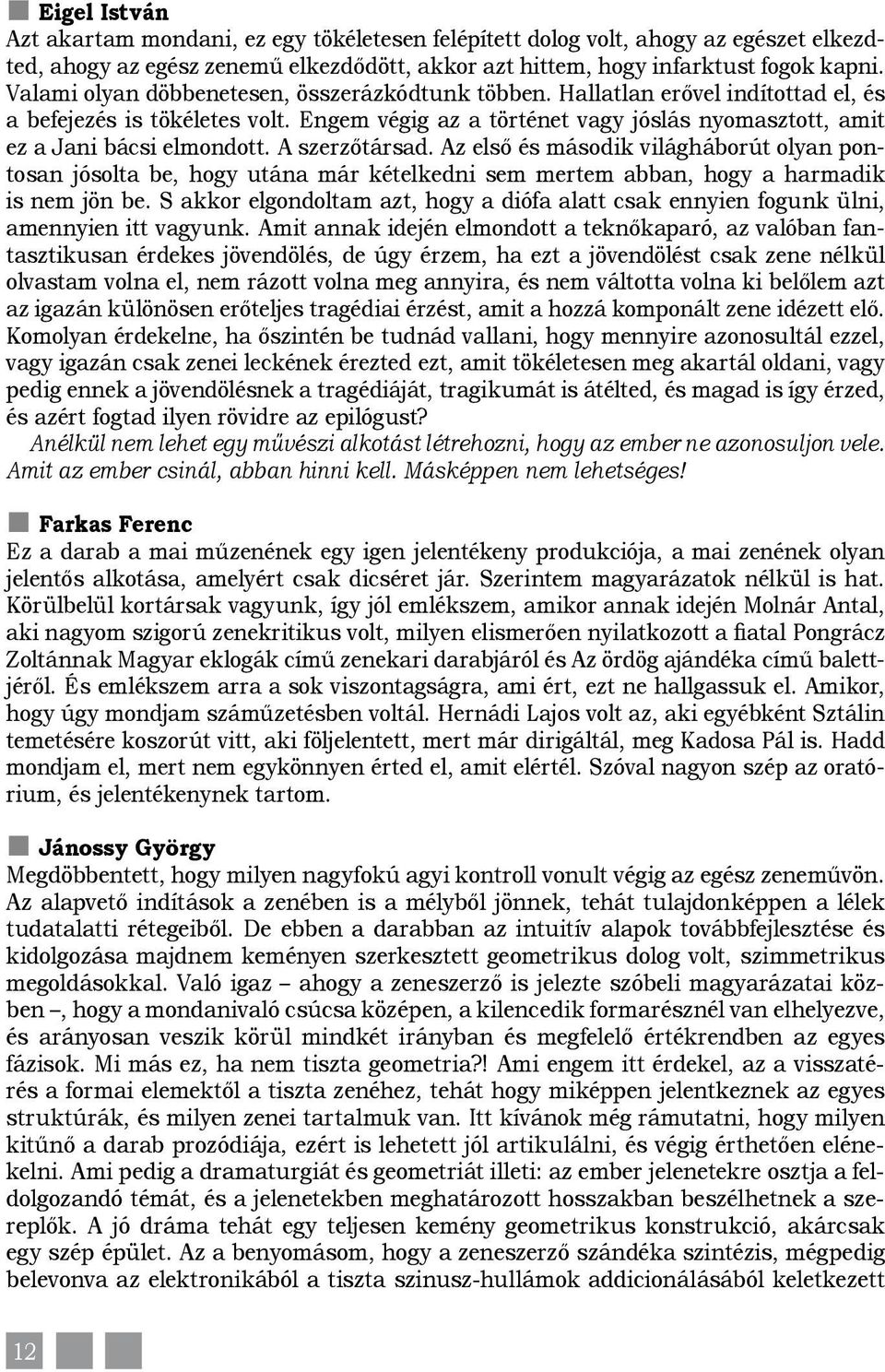 A szerzőtársad. Az első és második világháborút olyan pontosan jósolta be, hogy utána már kételkedni sem mertem abban, hogy a harmadik is nem jön be.