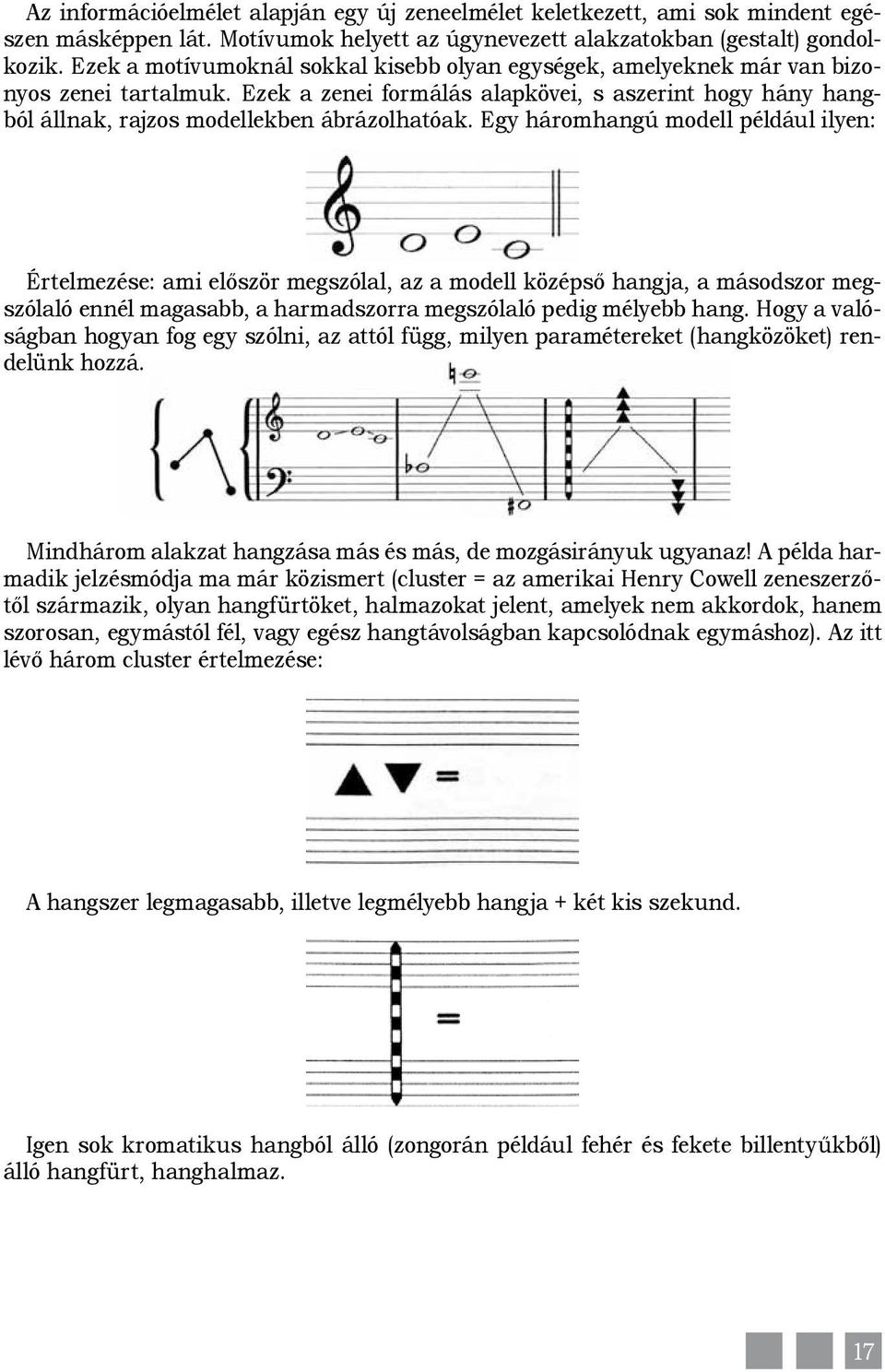 Egy háromhangú modell például ilyen: Értelmezése: ami először megszólal, az a modell középső hangja, a másodszor megszólaló ennél magasabb, a harmadszorra megszólaló pedig mélyebb hang.