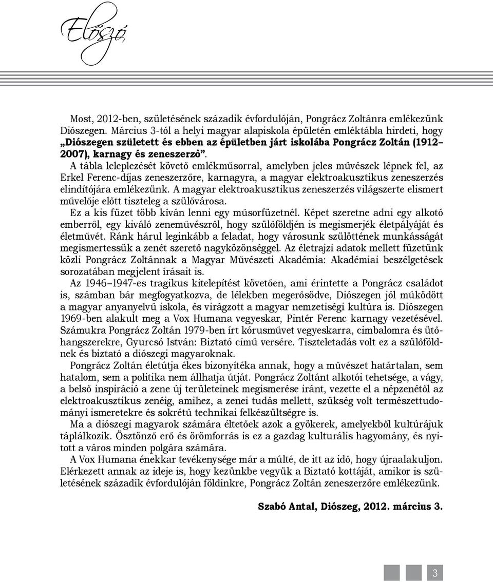 A tábla leleplezését követő emlékműsorral, amelyben jeles művészek lépnek fel, az Erkel Ferenc-díjas zeneszerzőre, karnagyra, a magyar elektroakusztikus zeneszerzés elindítójára emlékezünk.