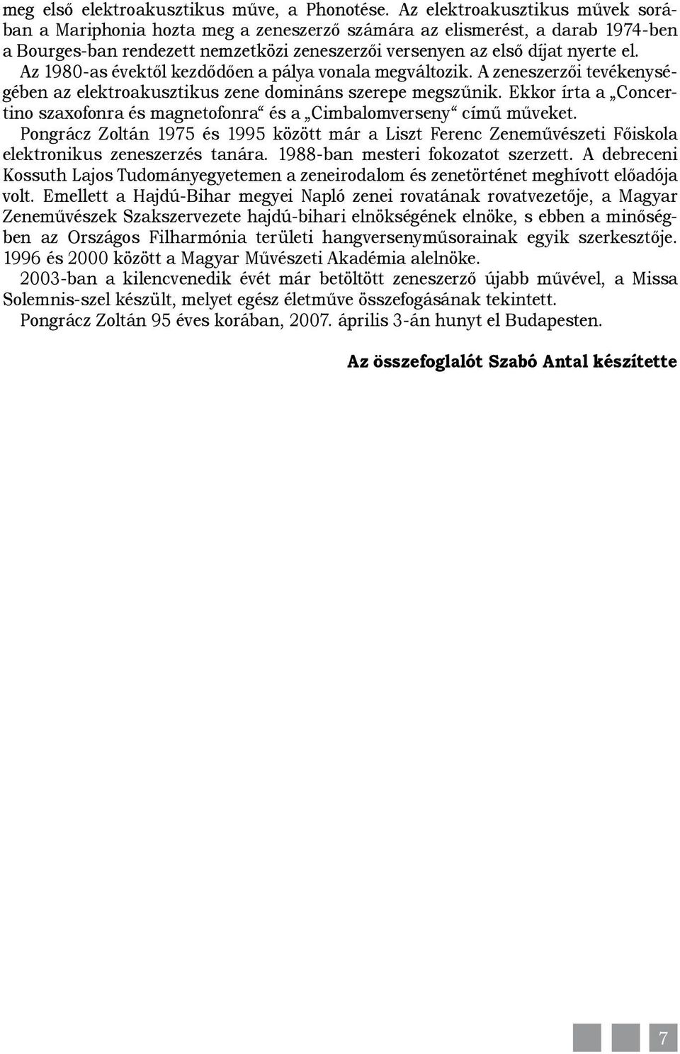 Az 1980-as évektől kezdődően a pálya vonala megváltozik. A zeneszerzői tevékenységében az elektroakusztikus zene domináns szerepe megszűnik.