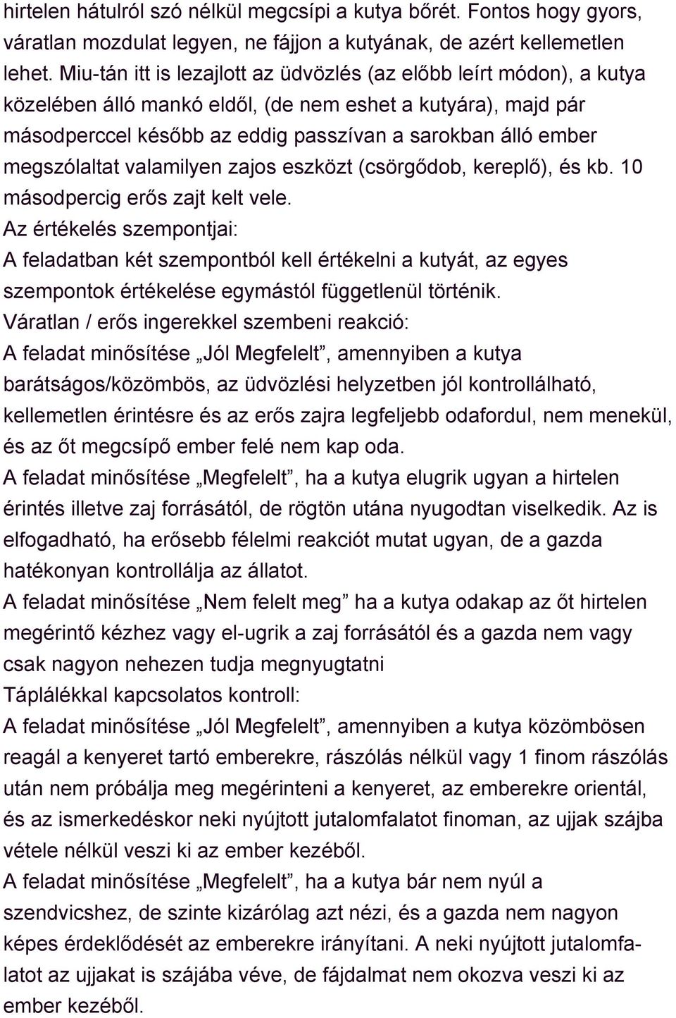 megszólaltat valamilyen zajos eszközt (csörgődob, kereplő), és kb. 10 másodpercig erős zajt kelt vele.