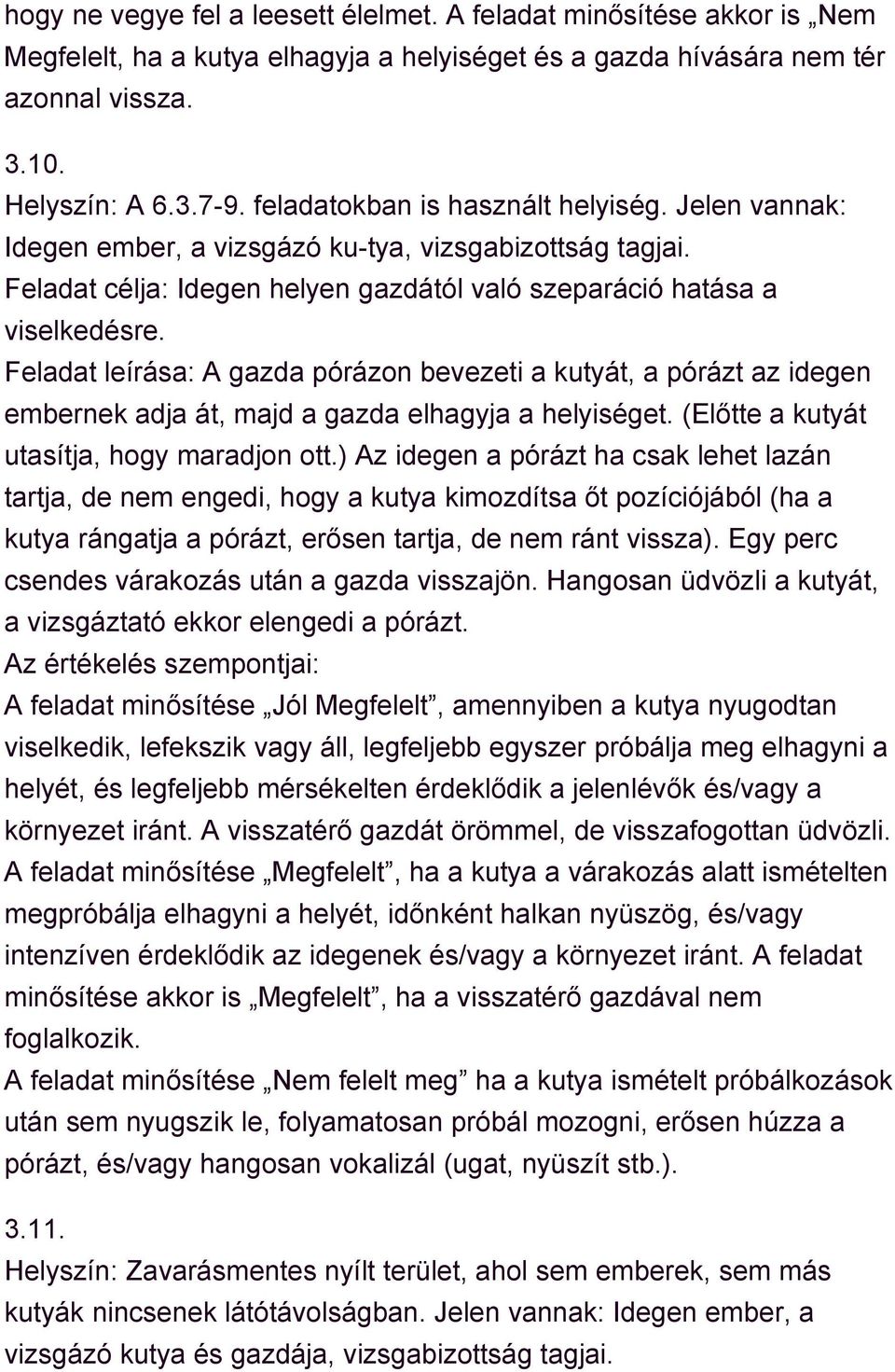 Feladat leírása: A gazda pórázon bevezeti a kutyát, a pórázt az idegen embernek adja át, majd a gazda elhagyja a helyiséget. (Előtte a kutyát utasítja, hogy maradjon ott.