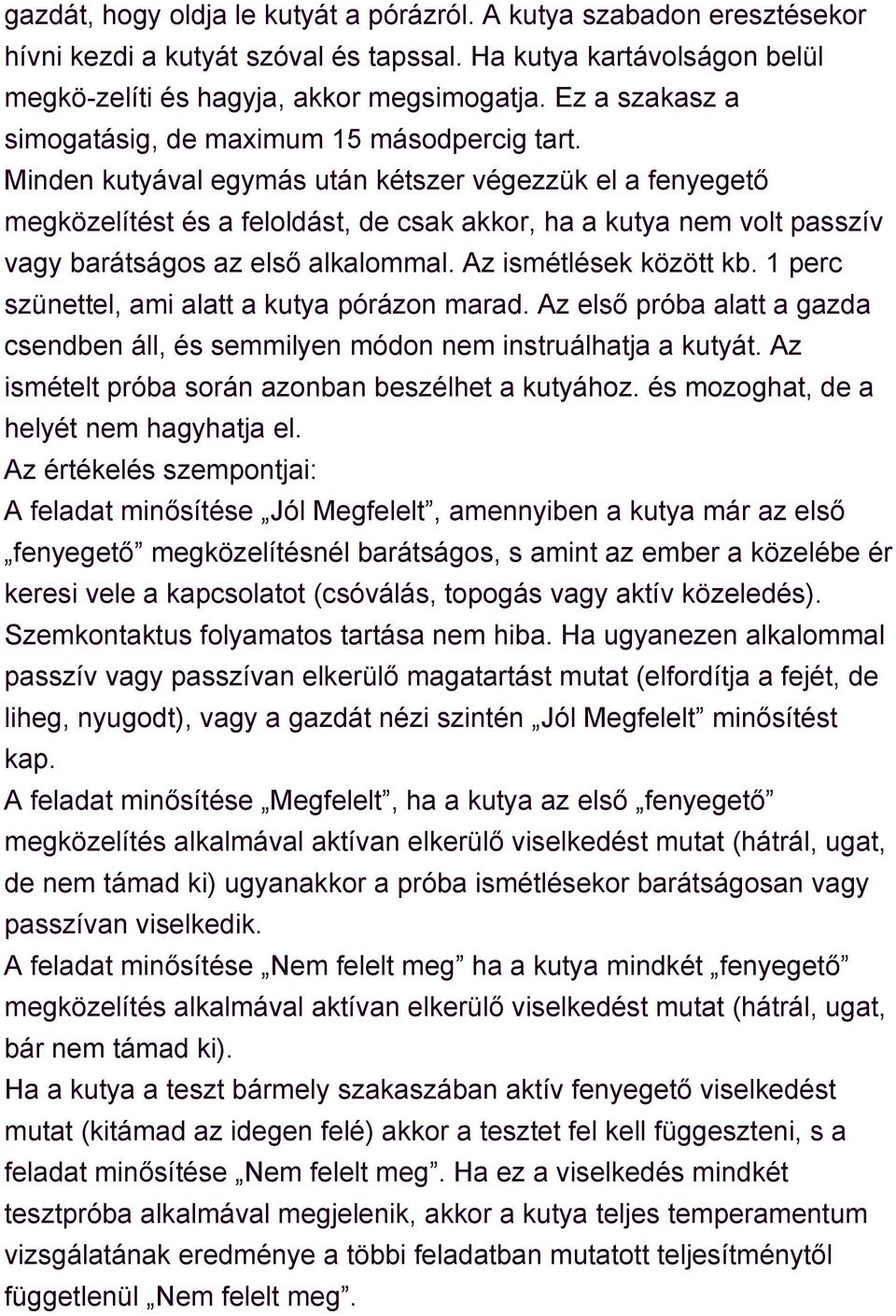 Minden kutyával egymás után kétszer végezzük el a fenyegető megközelítést és a feloldást, de csak akkor, ha a kutya nem volt passzív vagy barátságos az első alkalommal. Az ismétlések között kb.