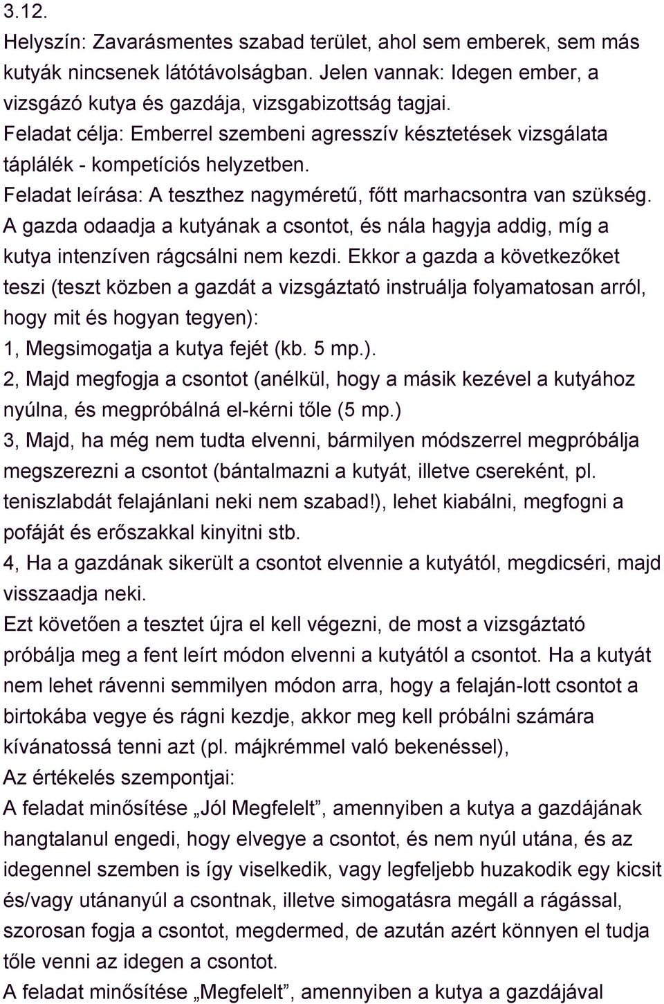 A gazda odaadja a kutyának a csontot, és nála hagyja addig, míg a kutya intenzíven rágcsálni nem kezdi.