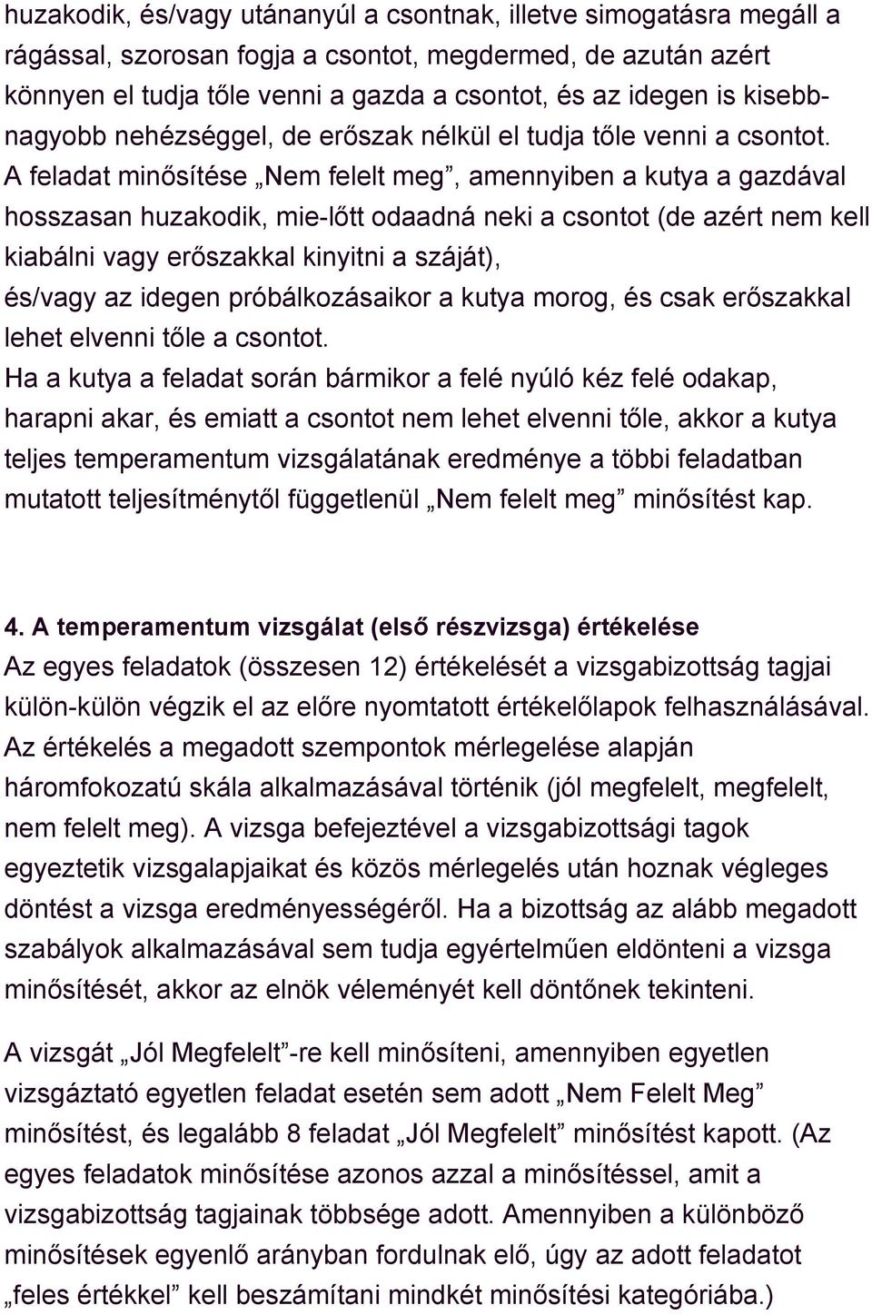 A feladat minősítése Nem felelt meg, amennyiben a kutya a gazdával hosszasan huzakodik, mie-lőtt odaadná neki a csontot (de azért nem kell kiabálni vagy erőszakkal kinyitni a száját), és/vagy az