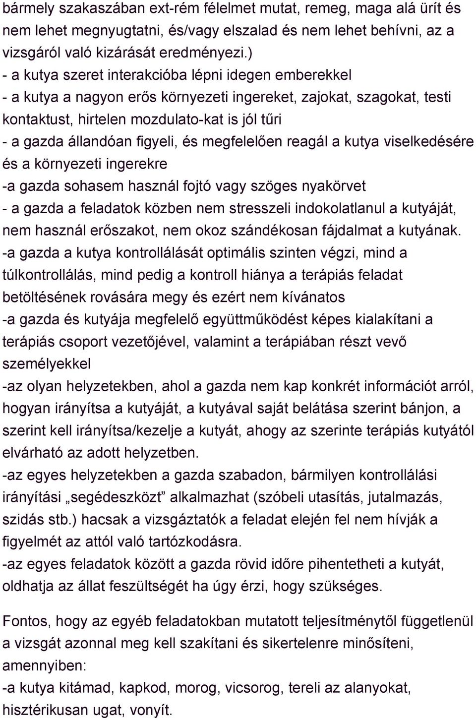 figyeli, és megfelelően reagál a kutya viselkedésére és a környezeti ingerekre -a gazda sohasem használ fojtó vagy szöges nyakörvet - a gazda a feladatok közben nem stresszeli indokolatlanul a