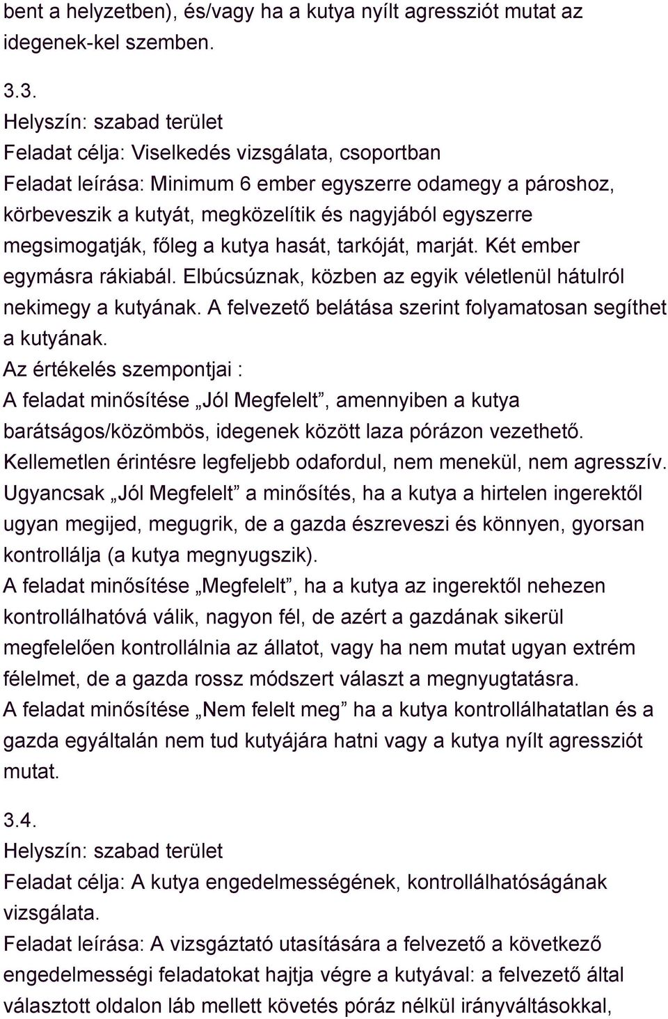 megsimogatják, főleg a kutya hasát, tarkóját, marját. Két ember egymásra rákiabál. Elbúcsúznak, közben az egyik véletlenül hátulról nekimegy a kutyának.