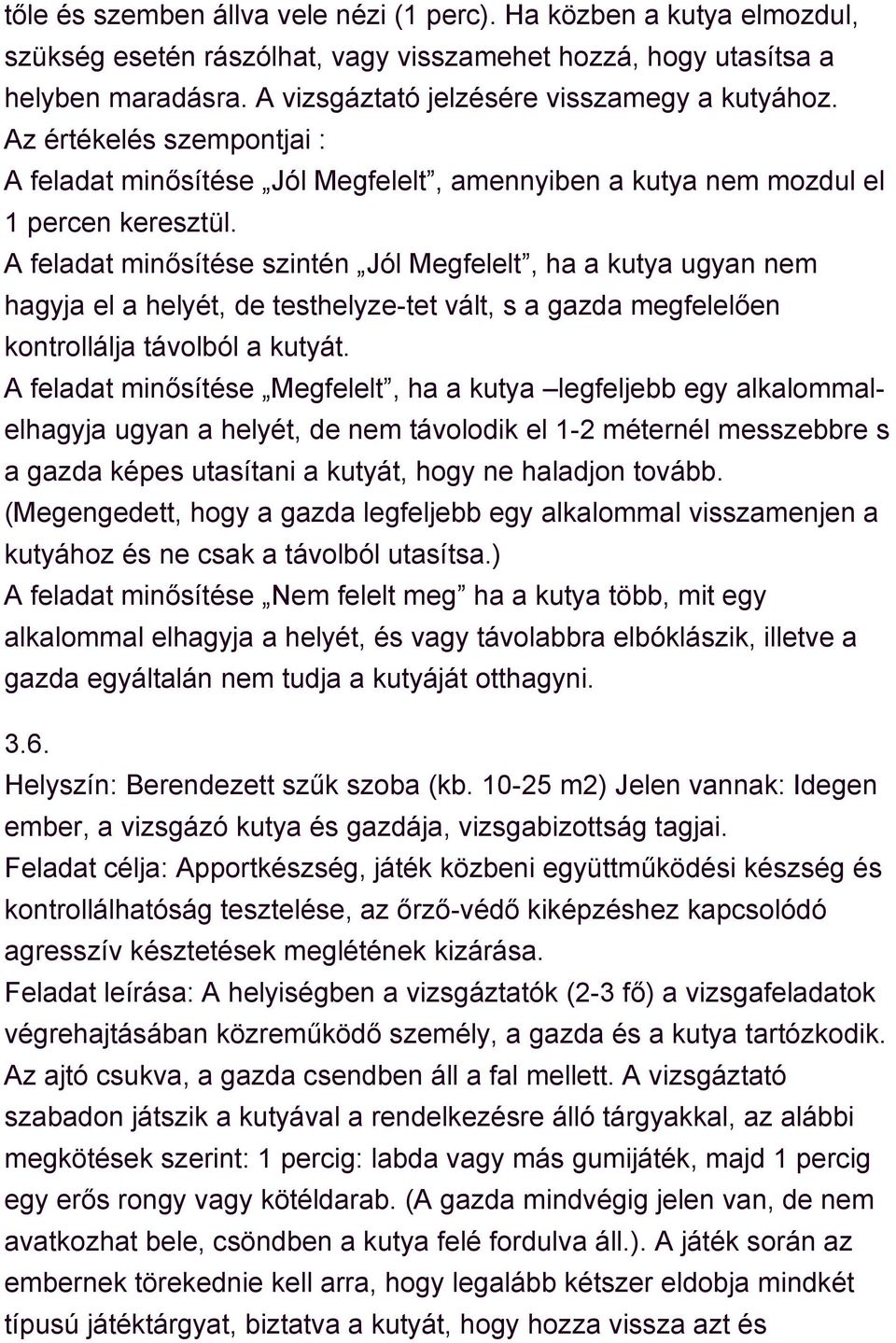 A feladat minősítése szintén Jól Megfelelt, ha a kutya ugyan nem hagyja el a helyét, de testhelyze-tet vált, s a gazda megfelelően kontrollálja távolból a kutyát.