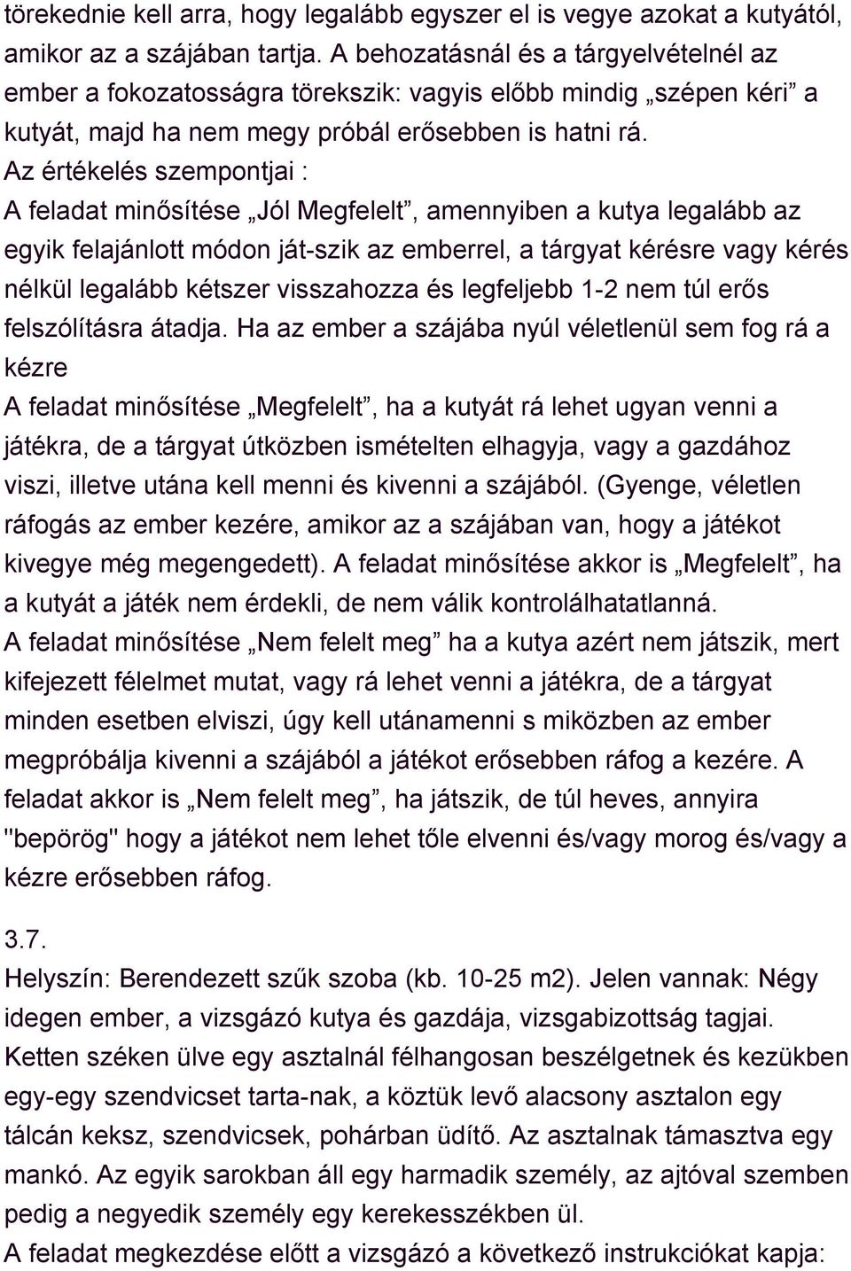 Az értékelés szempontjai : A feladat minősítése Jól Megfelelt, amennyiben a kutya legalább az egyik felajánlott módon ját-szik az emberrel, a tárgyat kérésre vagy kérés nélkül legalább kétszer