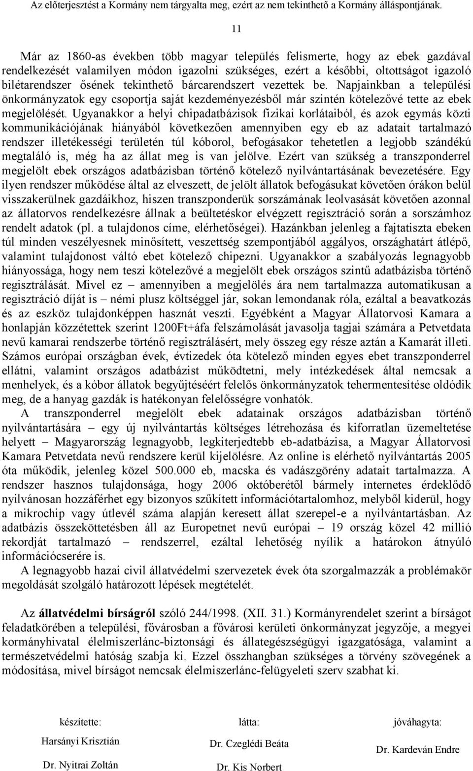 Ugyanakkor a helyi chipadatbázisok fizikai korlátaiból, és azok egymás közti kommunikációjának hiányából következően amennyiben egy eb az adatait tartalmazó rendszer illetékességi területén túl