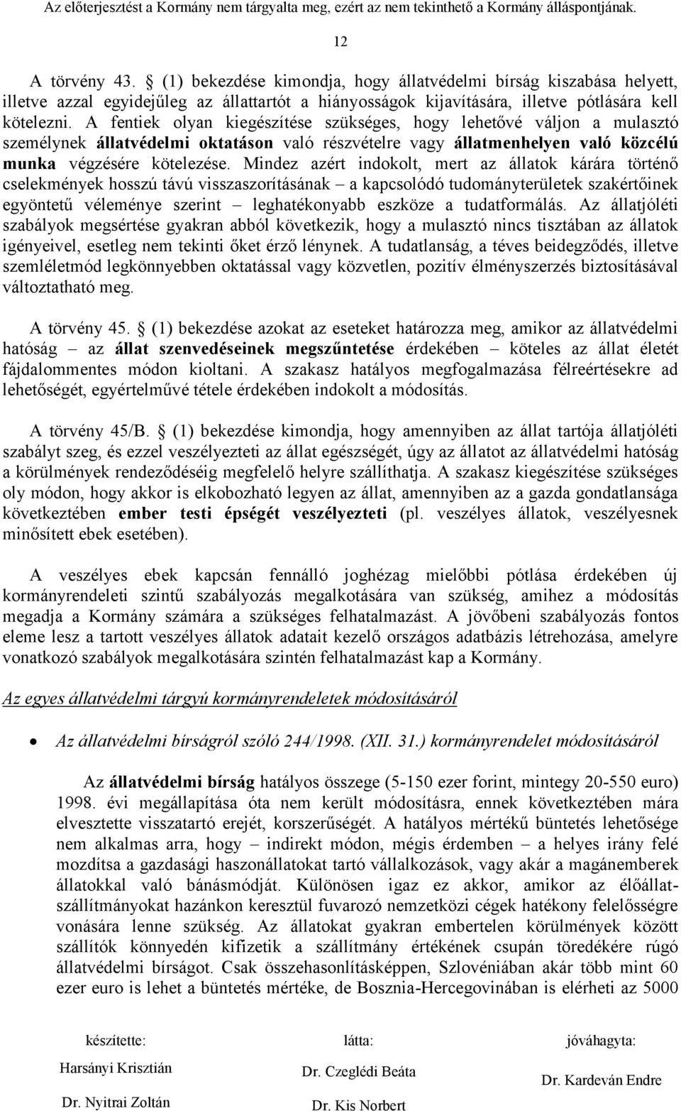 Mindez azért indokolt, mert az állatok kárára történő cselekmények hosszú távú visszaszorításának a kapcsolódó tudományterületek szakértőinek egyöntetű véleménye szerint leghatékonyabb eszköze a