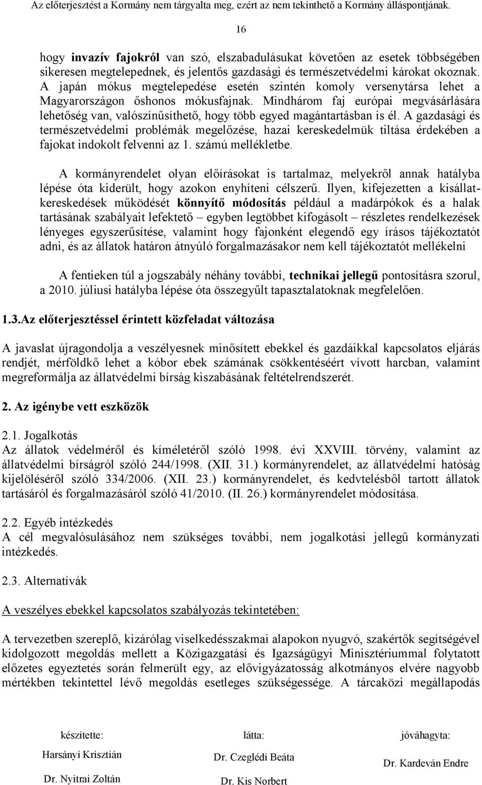 Mindhárom faj európai megvásárlására lehetőség van, valószínűsíthető, hogy több egyed magántartásban is él.