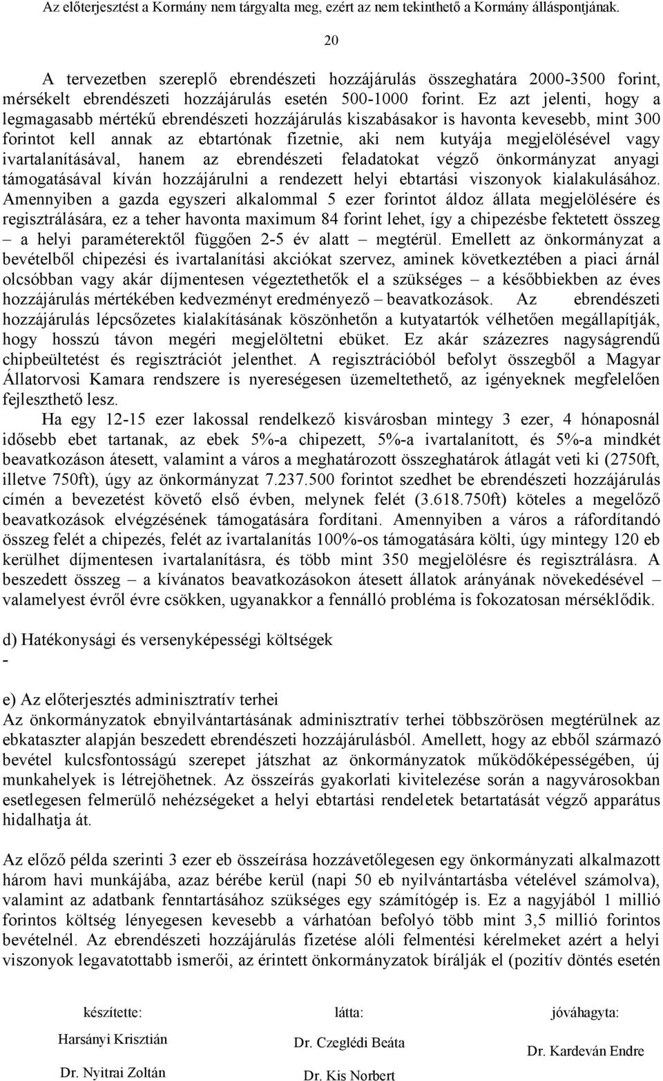 ivartalanításával, hanem az ebrendészeti feladatokat végző önkormányzat anyagi támogatásával kíván hozzájárulni a rendezett helyi ebtartási viszonyok kialakulásához.