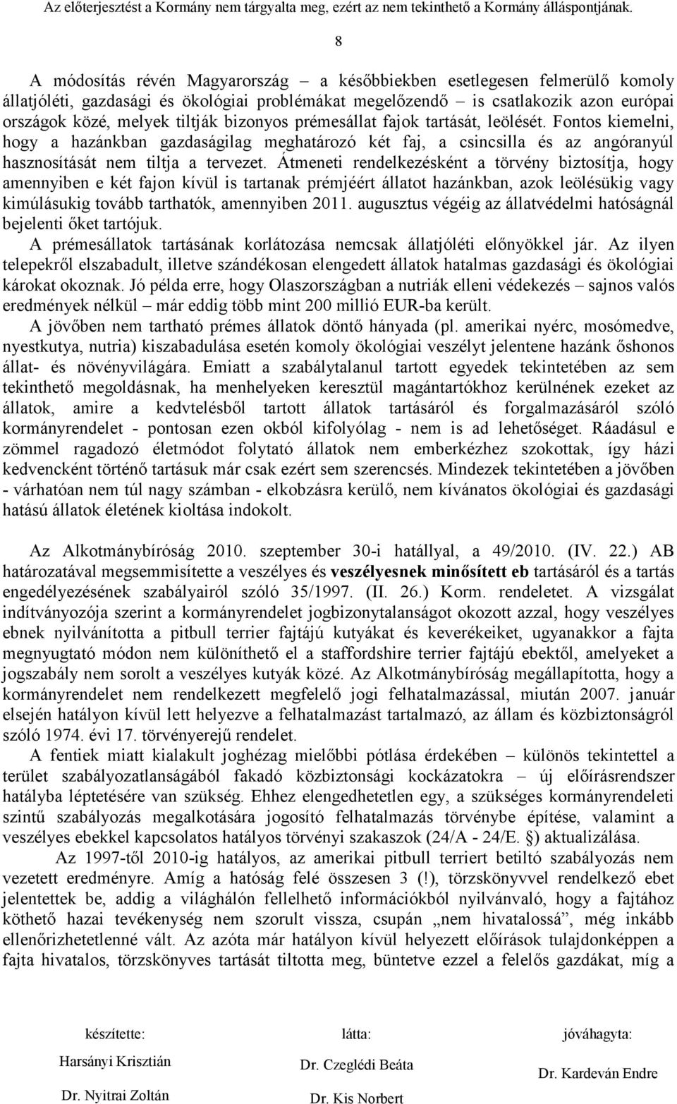 Átmeneti rendelkezésként a törvény biztosítja, hogy amennyiben e két fajon kívül is tartanak prémjéért állatot hazánkban, azok leölésükig vagy kimúlásukig tovább tarthatók, amennyiben 2011.