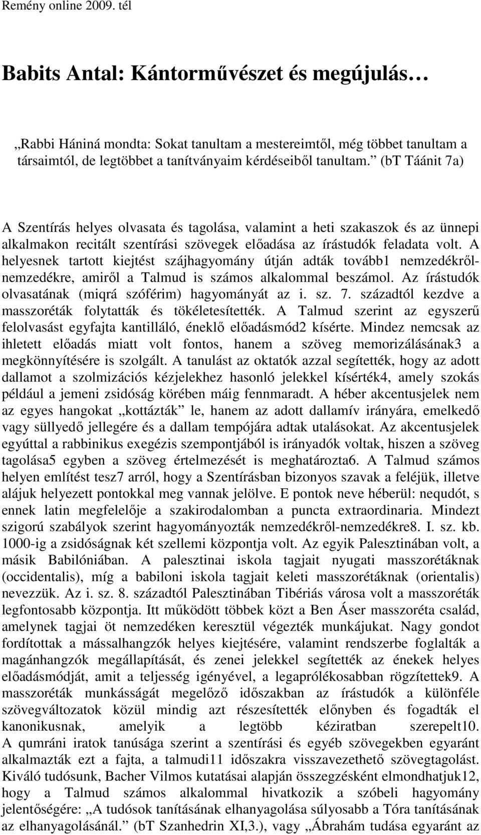 (bt Táánit 7a) A Szentírás helyes olvasata és tagolása, valamint a heti szakaszok és az ünnepi alkalmakon recitált szentírási szövegek elıadása az írástudók feladata volt.