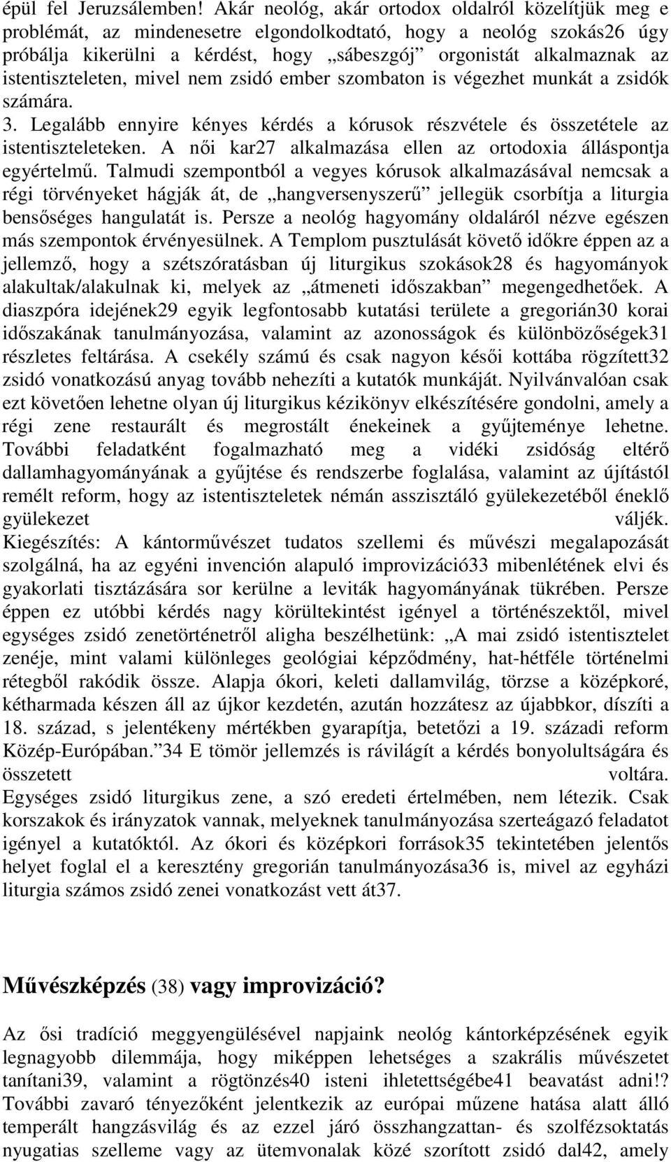 istentiszteleten, mivel nem zsidó ember szombaton is végezhet munkát a zsidók számára. 3. Legalább ennyire kényes kérdés a kórusok részvétele és összetétele az istentiszteleteken.