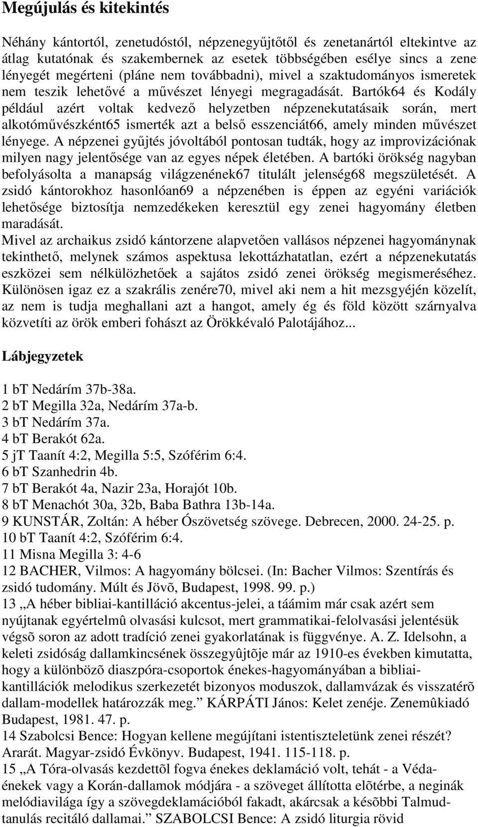 Bartók64 és Kodály például azért voltak kedvezı helyzetben népzenekutatásaik során, mert alkotómővészként65 ismerték azt a belsı esszenciát66, amely minden mővészet lényege.