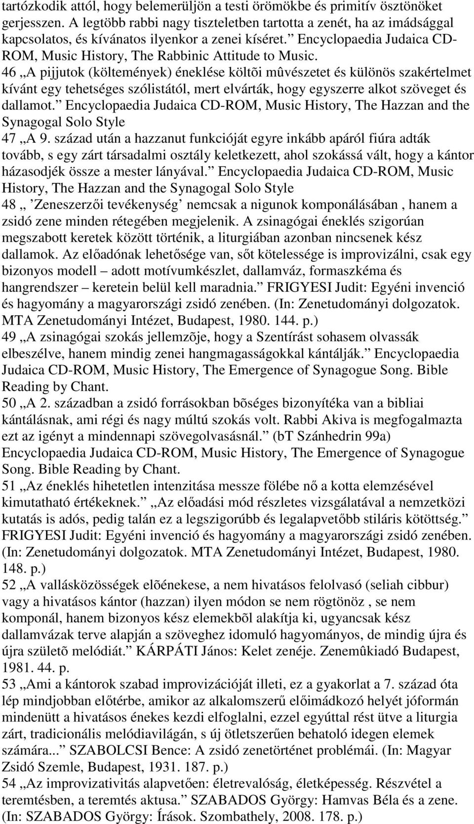 46 A pijjutok (költemények) éneklése költõi mûvészetet és különös szakértelmet kívánt egy tehetséges szólistától, mert elvárták, hogy egyszerre alkot szöveget és dallamot.