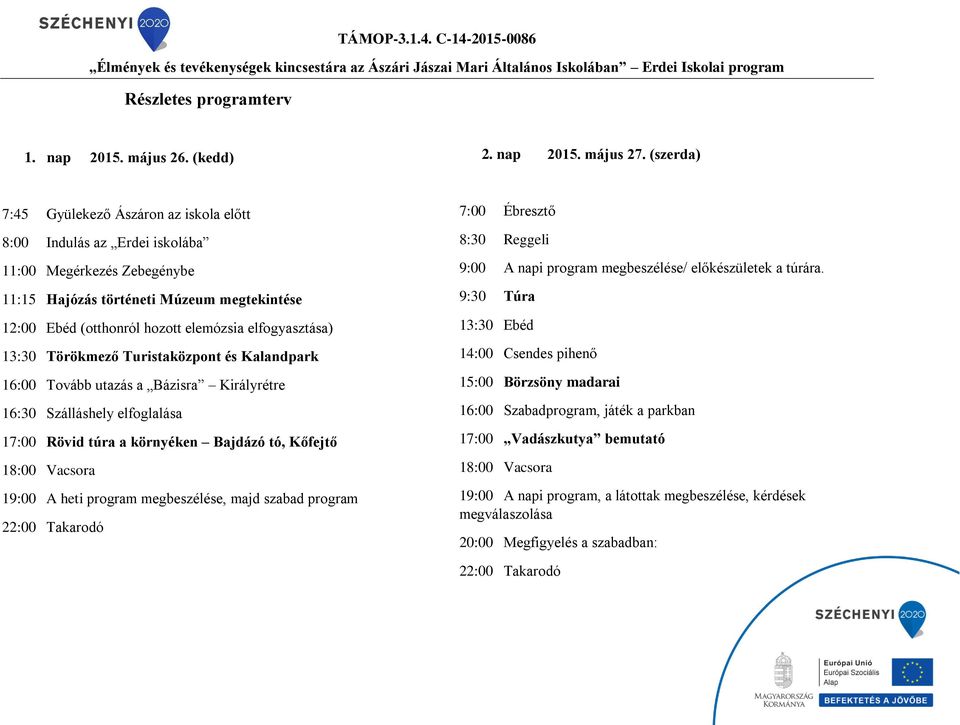 13:30 Törökmező Turistaközpont és Kalandpark 16:00 Tovább utazás a Bázisra Királyrétre 16:30 Szálláshely elfoglalása 17:00 Rövid túra a környéken Bajdázó tó, Kőfejtő 19:00 A heti program