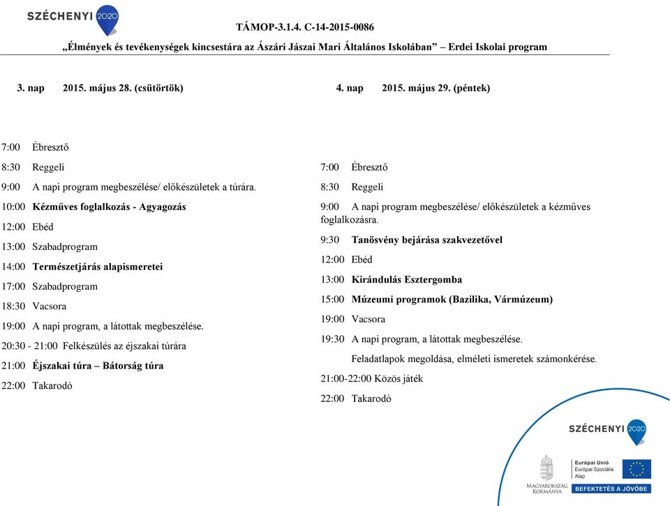 20:30-21:00 Felkészülés az éjszakai túrára 21:00 Éjszakai túra Bátorság túra 9:00 A napi program megbeszélése/ előkészületek a kézműves foglalkozásra.