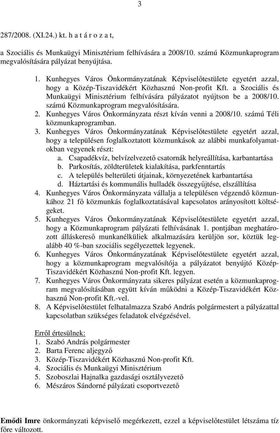 a Szociális és Munkaügyi Minisztérium felhívására pályázatot nyújtson be a 2008/10. számú Közmunkaprogram megvalósítására. 2. Kunhegyes Város Önkormányzata részt kíván venni a 2008/10.