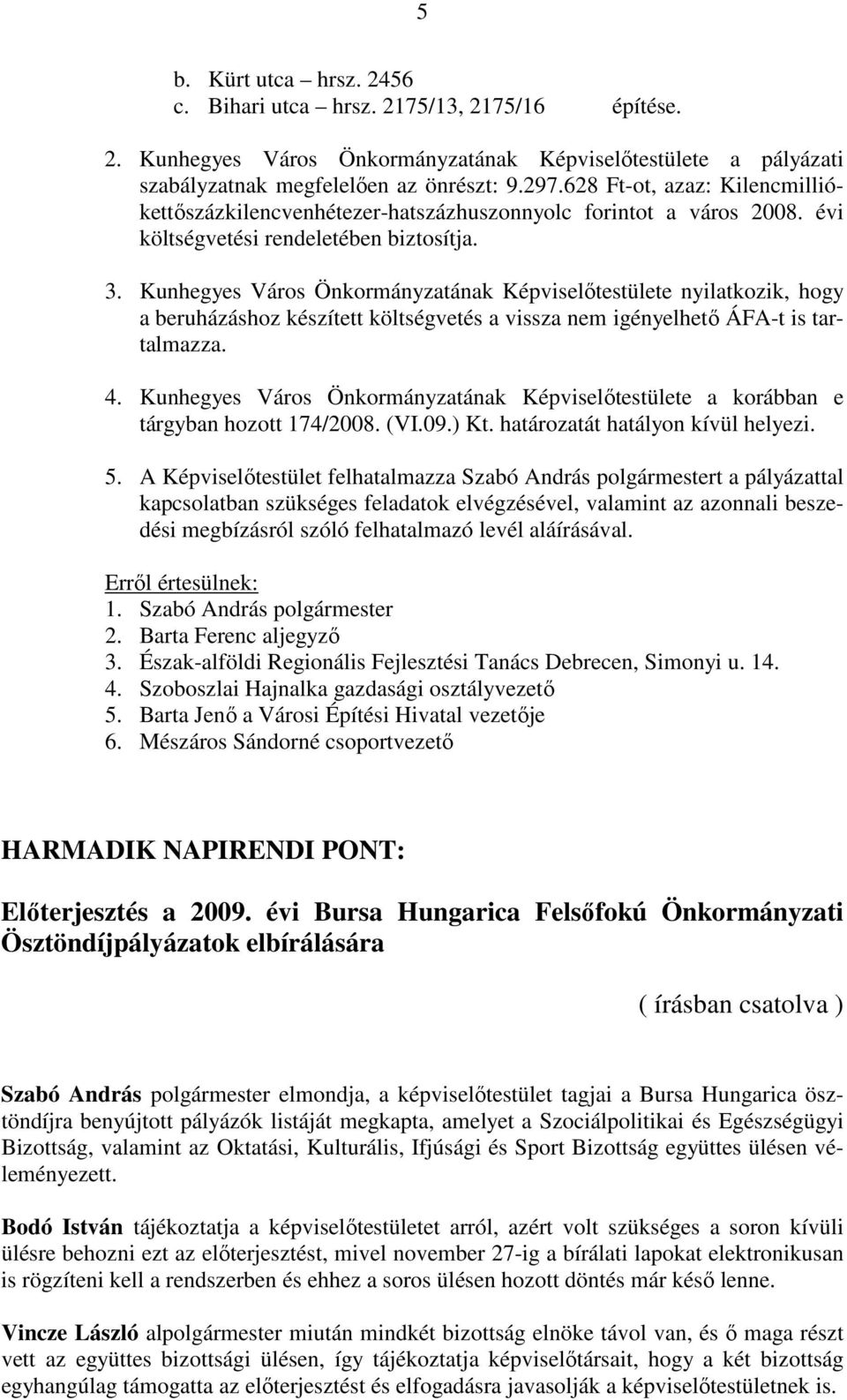 Kunhegyes Város Önkormányzatának Képviselőtestülete nyilatkozik, hogy a beruházáshoz készített költségvetés a vissza nem igényelhető ÁFA-t is tartalmazza. 4.