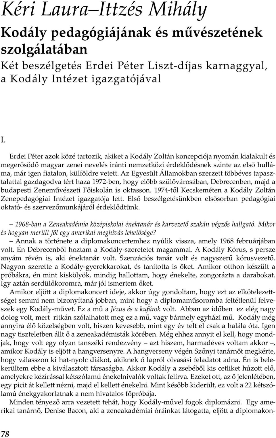 külföldre vetett. Az Egyesült Államokban szerzett többéves tapasztalattal gazdagodva tért haza 1972-ben, hogy előbb szülővárosában, Debrecenben, majd a budapesti Zeneművészeti Főiskolán is oktasson.