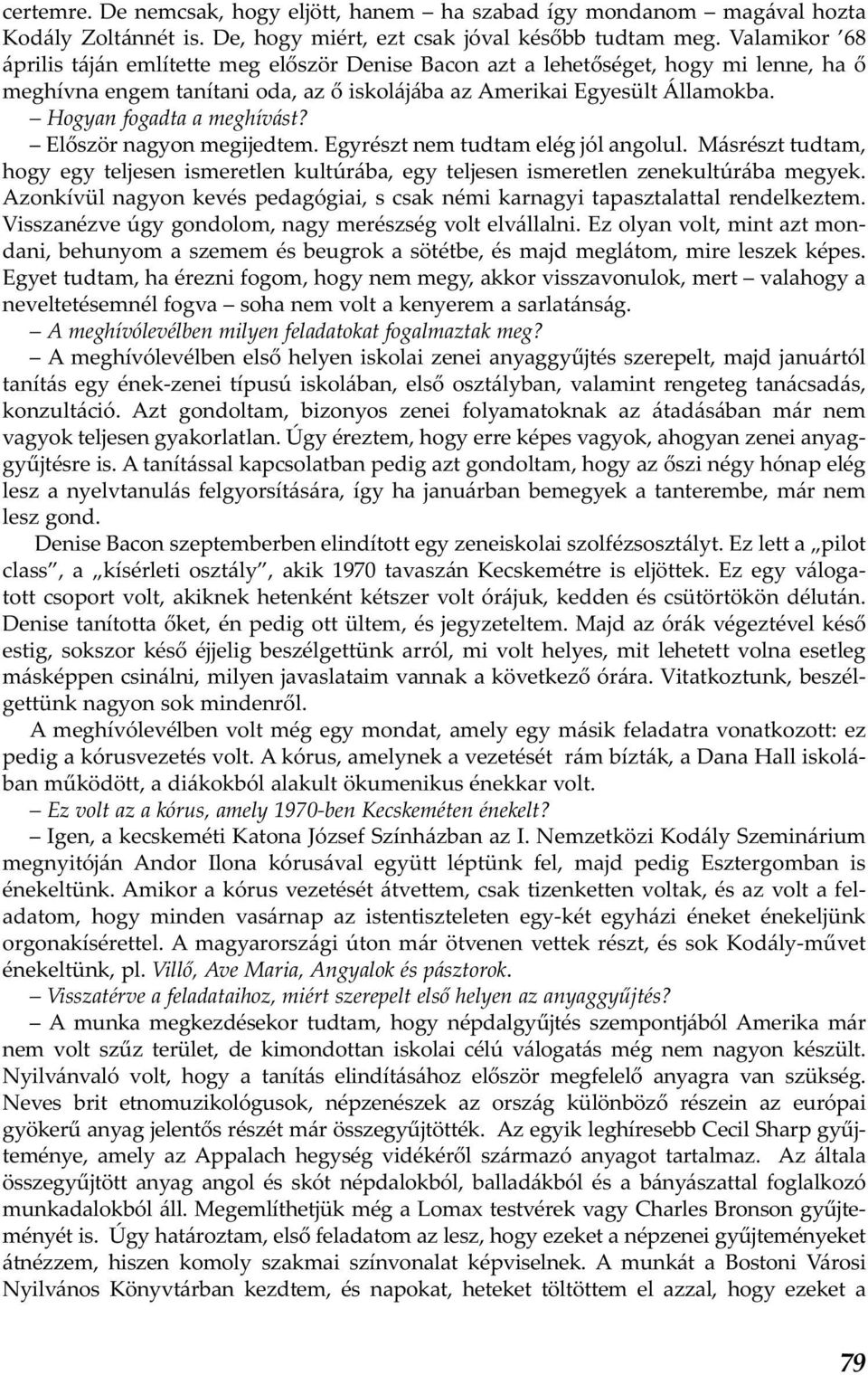 Hogyan fogadta a meghívást? Először nagyon megijedtem. Egyrészt nem tudtam elég jól angolul. Másrészt tudtam, hogy egy teljesen ismeretlen kultúrába, egy teljesen ismeretlen zenekultúrába megyek.