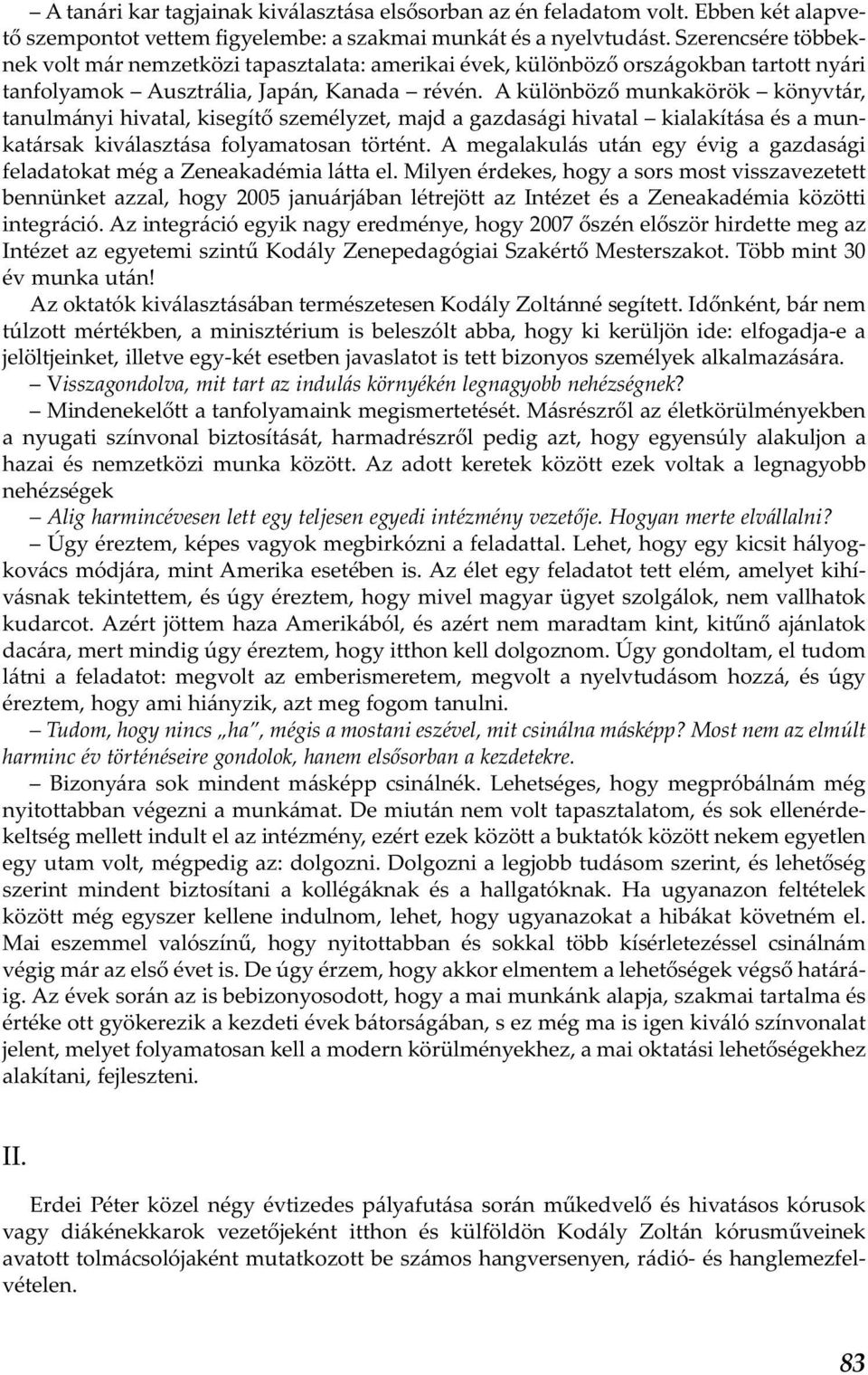 A különböző munkakörök könyvtár, tanulmányi hivatal, kisegítő személyzet, majd a gazdasági hivatal kialakítása és a munkatársak kiválasztása folyamatosan történt.