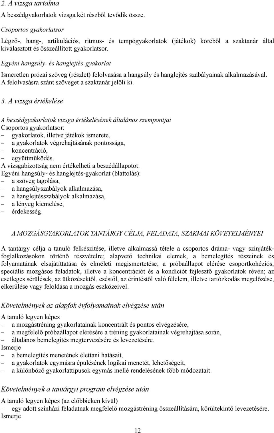 Egyéni hangsúly- és hanglejtés-gyakorlat Ismeretlen prózai szöveg (részlet) felolvasása a hangsúly és hanglejtés szabályainak alkalmazásával. A felolvasásra szánt szöveget a szaktanár jelöli ki. 3.