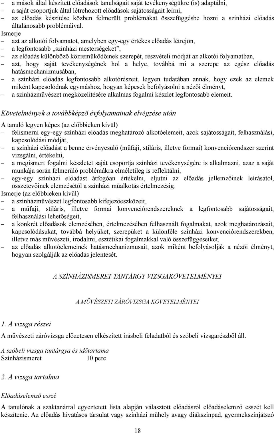 Ismerje azt az alkotói folyamatot, amelyben egy-egy értékes előadás létrejön, a legfontosabb színházi mesterségeket, az előadás különböző közreműködőinek szerepét, részvételi módját az alkotói