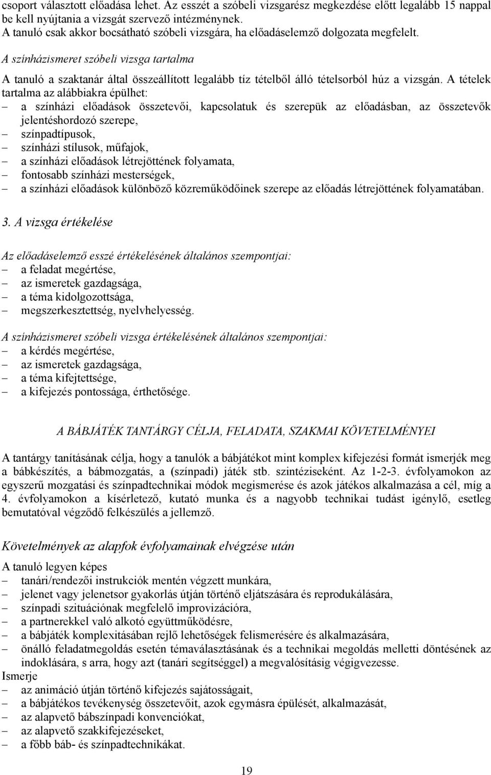 A színházismeret szóbeli vizsga tartalma A tanuló a szaktanár által összeállított legalább tíz tételből álló tételsorból húz a vizsgán.