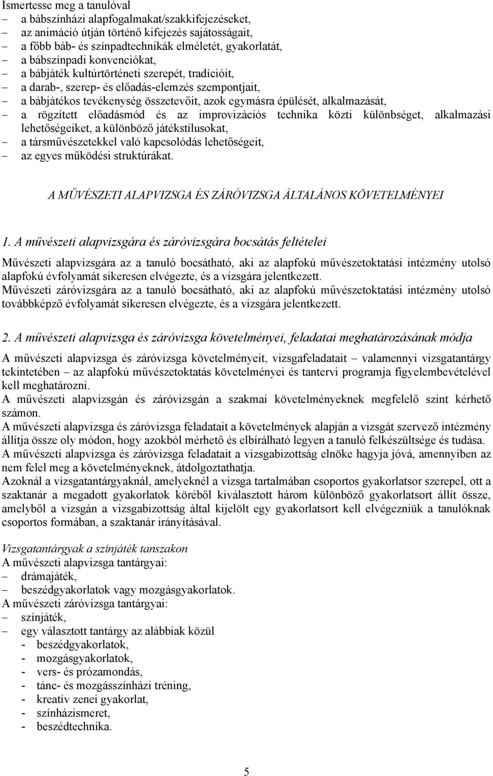 rögzített előadásmód és az improvizációs technika közti különbséget, alkalmazási lehetőségeiket, a különböző játékstílusokat, a társművészetekkel való kapcsolódás lehetőségeit, az egyes működési