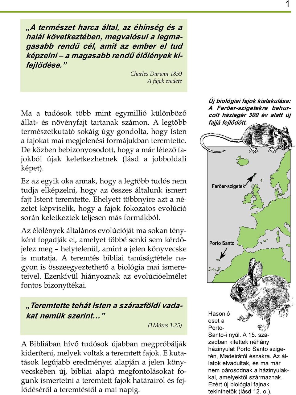 A legtöbb természetkutató sokáig úgy gondolta, hogy Isten a fajokat mai megjelenési formájukban teremtette.