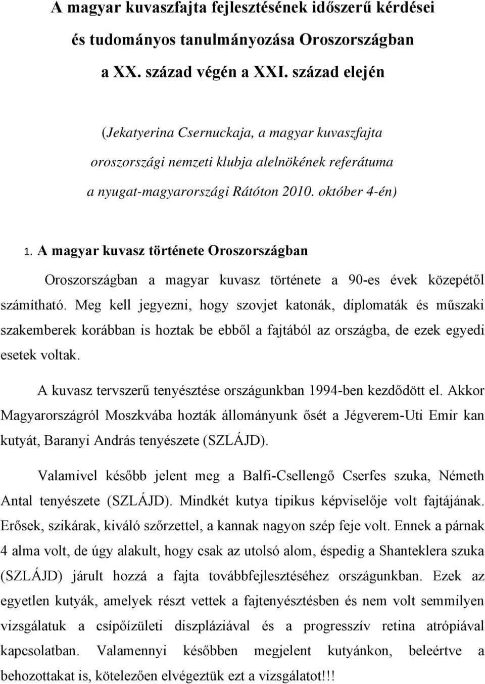 A magyar kuvasz története Oroszországban Oroszországban a magyar kuvasz története a 90-es évek közepétől számítható.