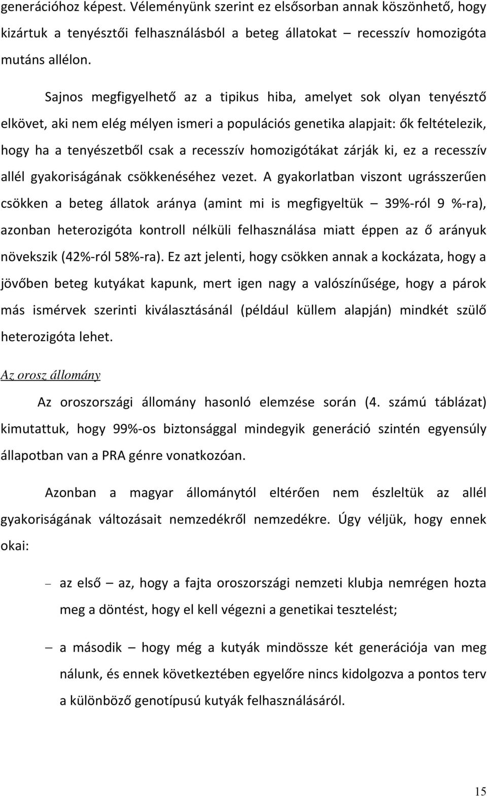 homozigótákat zárják ki, ez a recesszív allél gyakoriságának csökkenéséhez vezet.