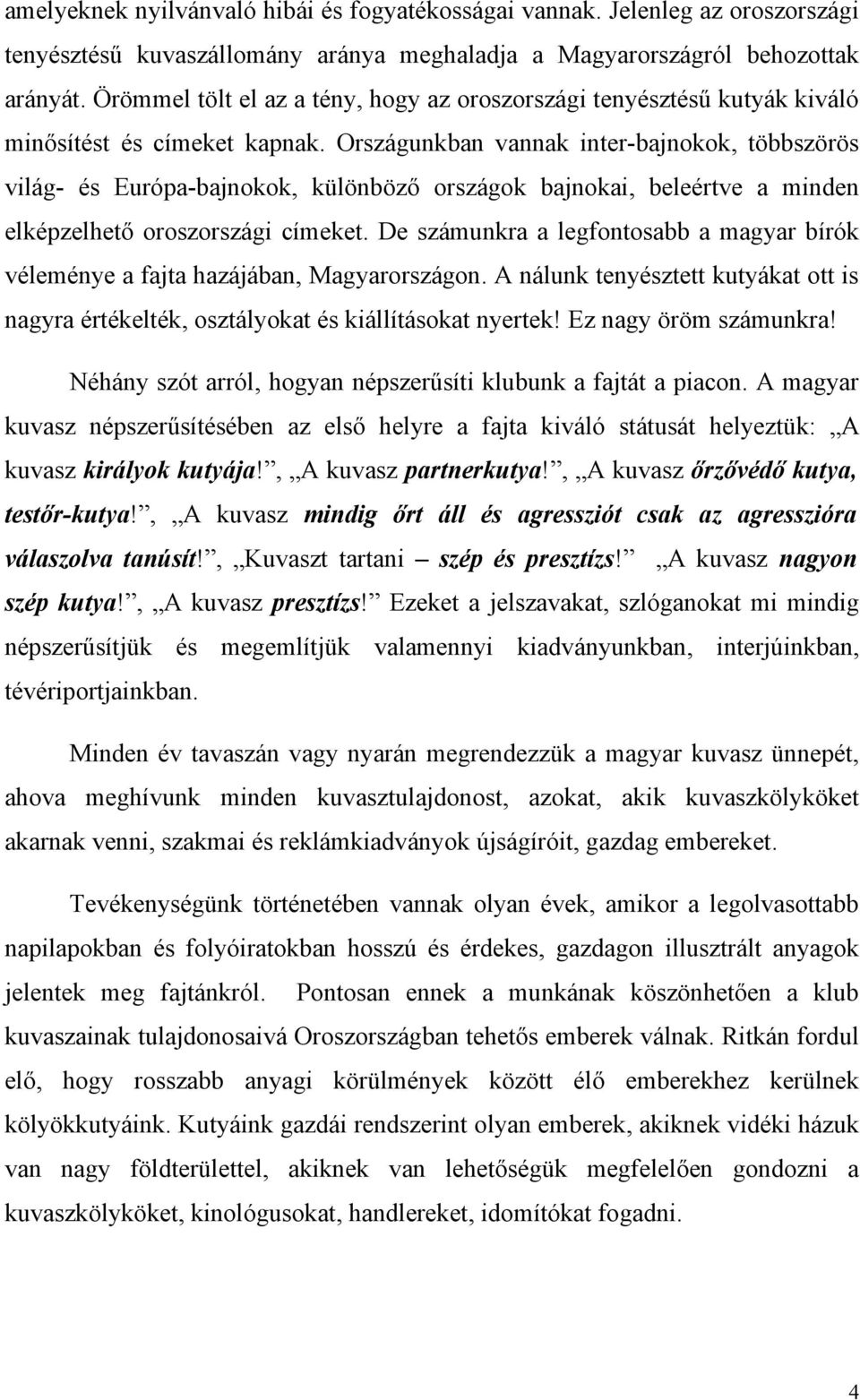 Országunkban vannak inter-bajnokok, többszörös világ- és Európa-bajnokok, különböző országok bajnokai, beleértve a minden elképzelhető oroszországi címeket.