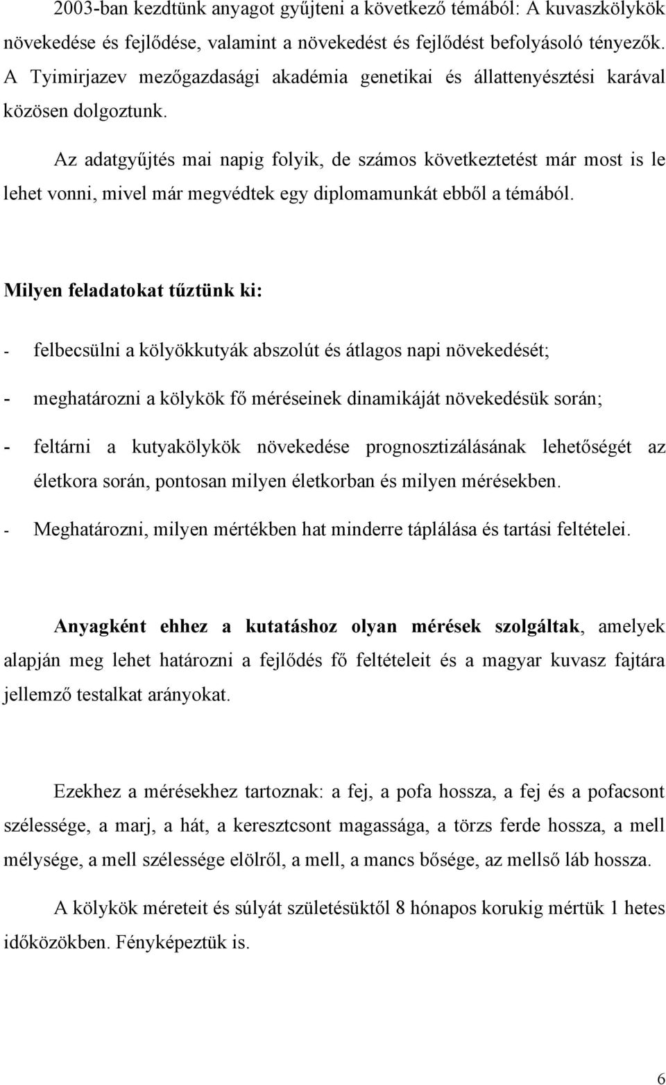 Az adatgyűjtés mai napig folyik, de számos következtetést már most is le lehet vonni, mivel már megvédtek egy diplomamunkát ebből a témából.