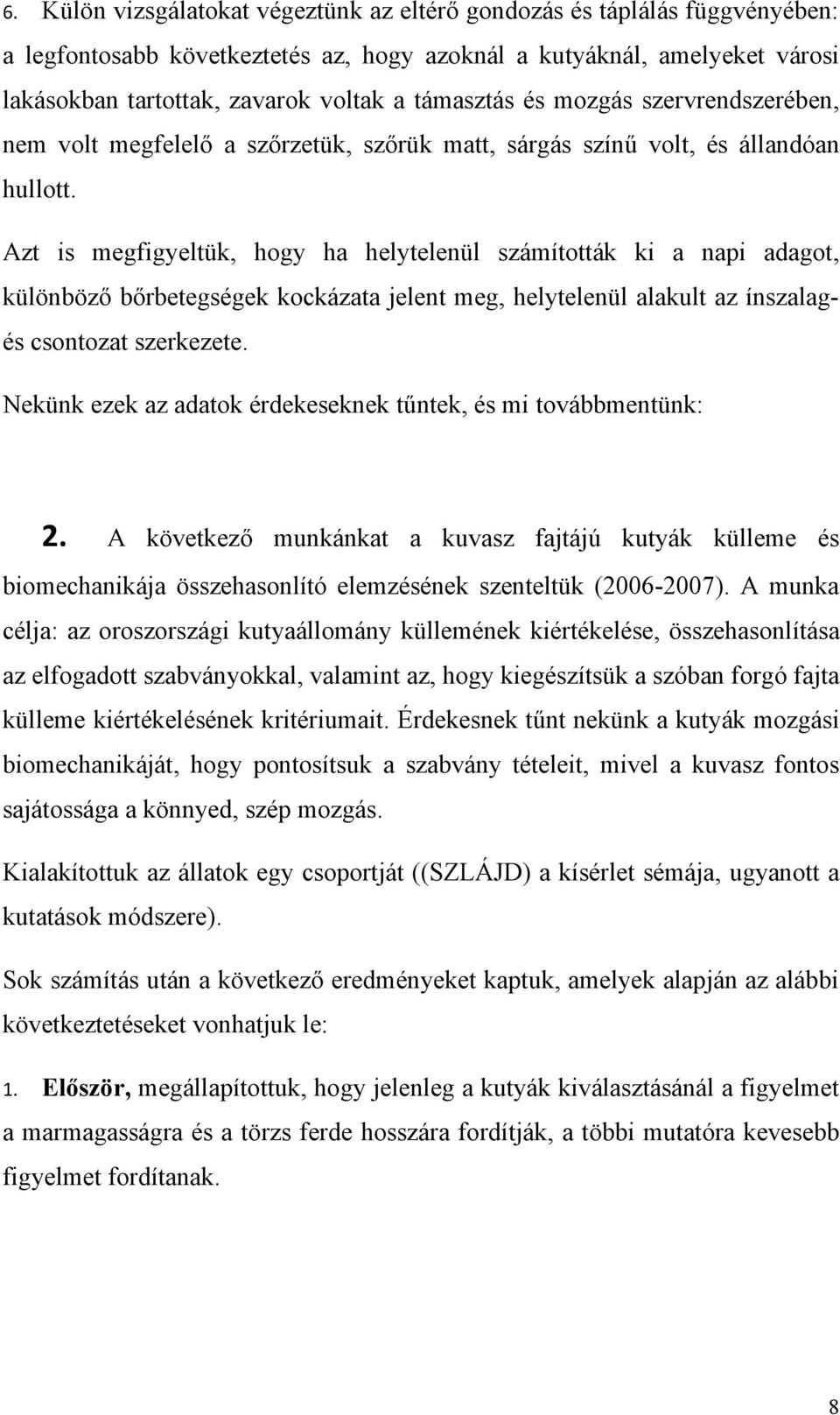 Azt is megfigyeltük, hogy ha helytelenül számították ki a napi adagot, különböző bőrbetegségek kockázata jelent meg, helytelenül alakult az ínszalagés csontozat szerkezete.