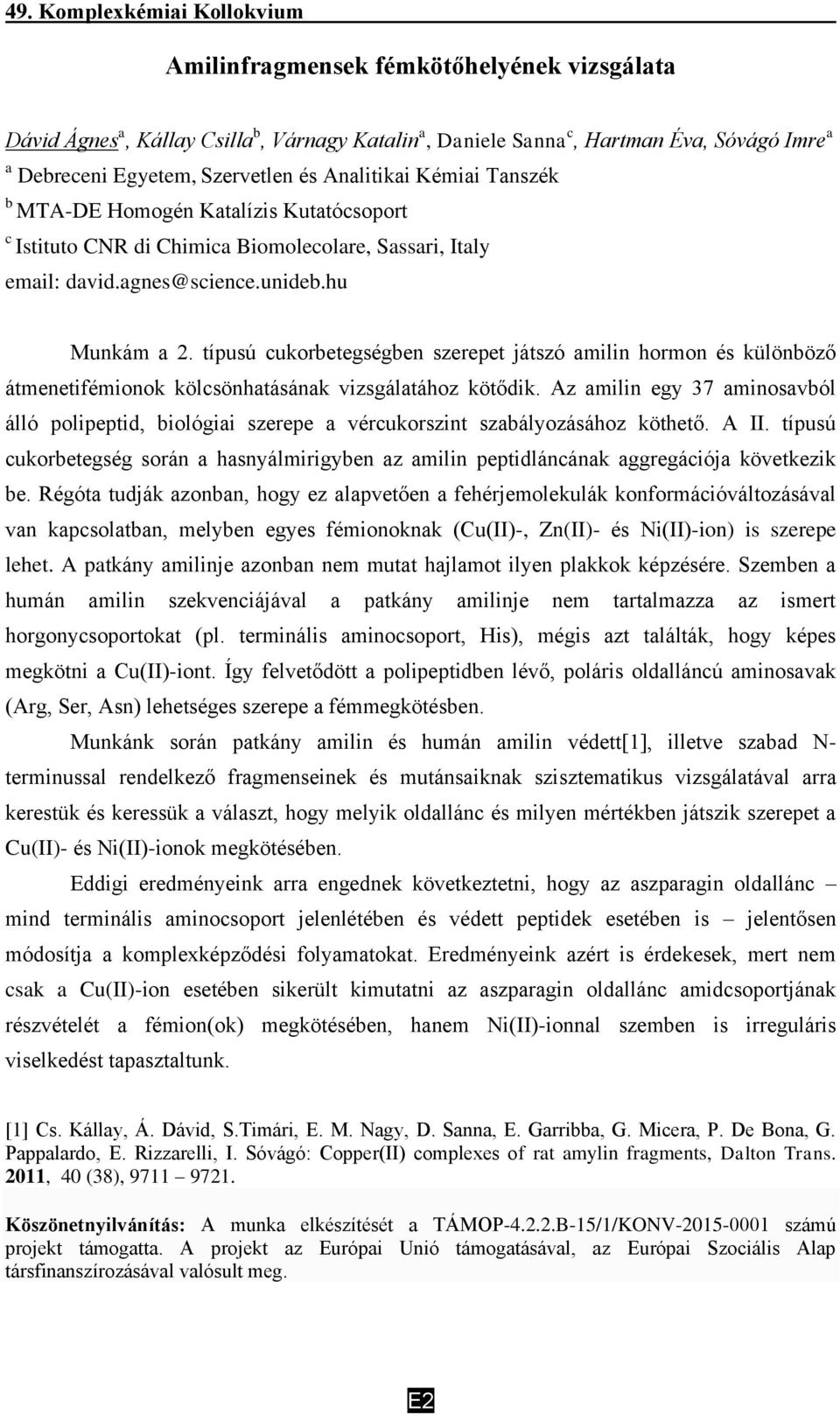 típusú cukorbetegségben szerepet játszó amilin hormon és különböző átmenetifémionok kölcsönhatásának vizsgálatához kötődik.