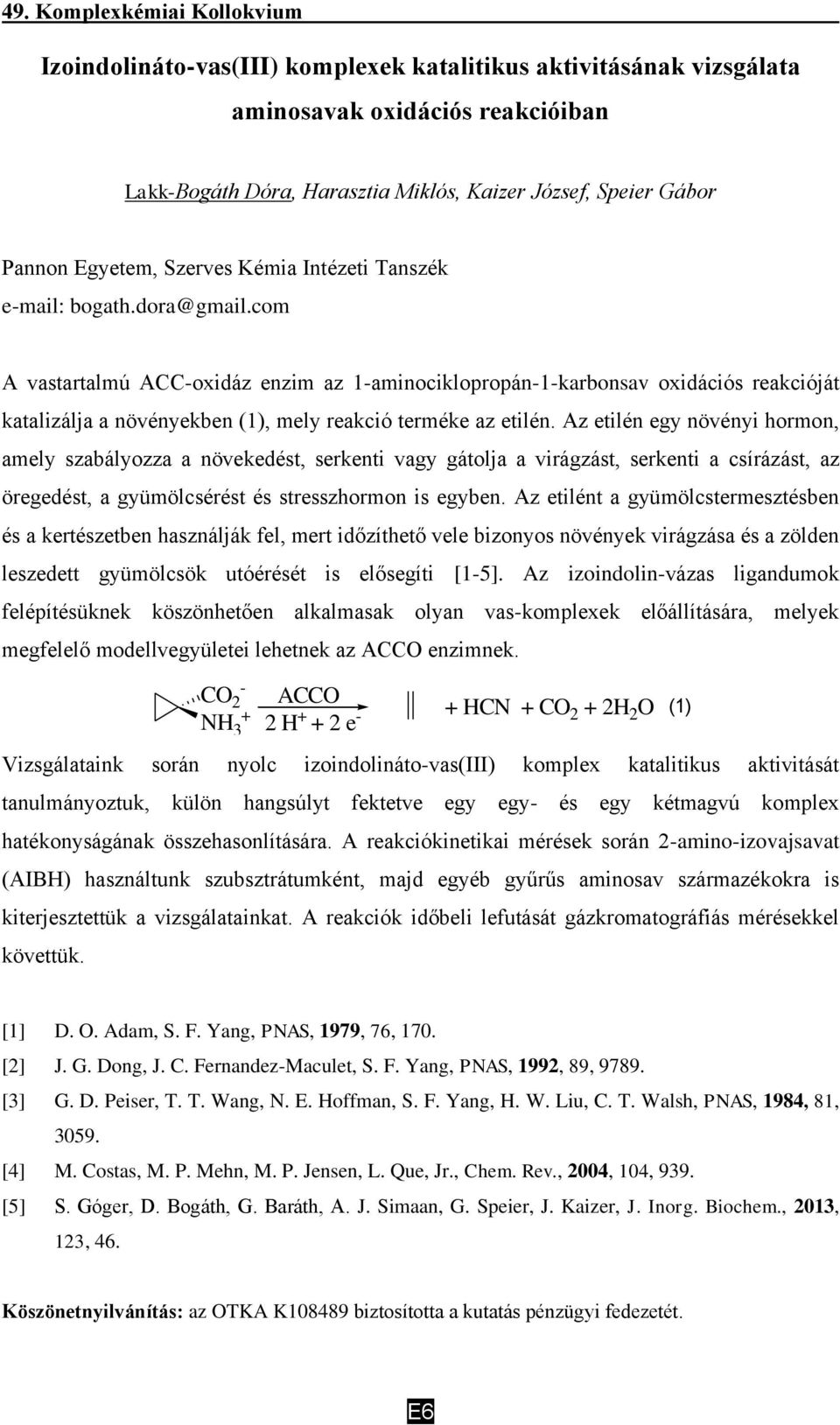 com A vastartalmú ACC-oxidáz enzim az 1-aminociklopropán-1-karbonsav oxidációs reakcióját katalizálja a növényekben (1), mely reakció terméke az etilén.
