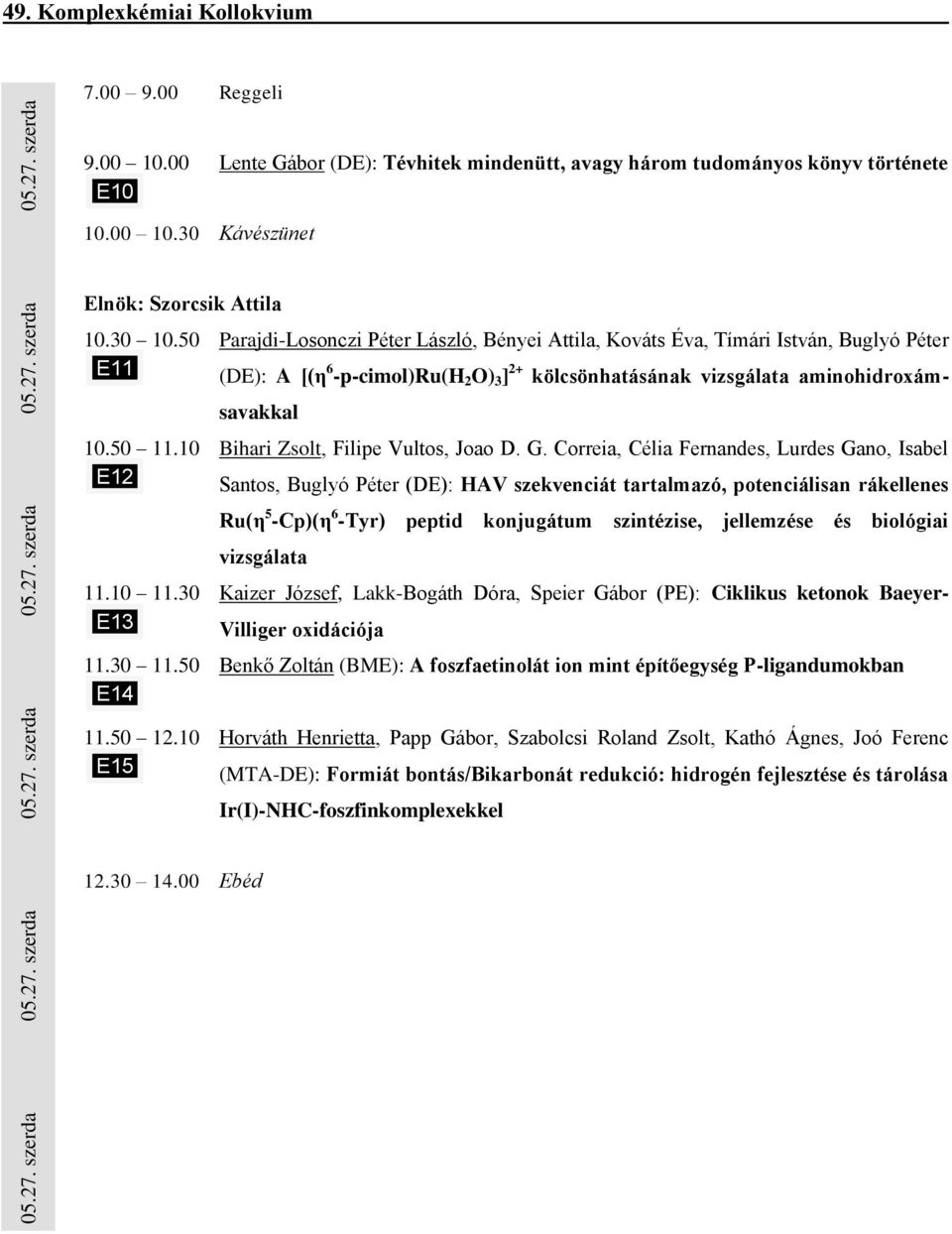 50 Parajdi-Losonczi Péter László, Bényei Attila, Kováts Éva, Tímári István, Buglyó Péter E11 (DE): A [(η 6 -p-cimol)ru(h 2 O) 3 ] 2+ kölcsönhatásának vizsgálata aminohidroxámsavakkal 10.50 11.
