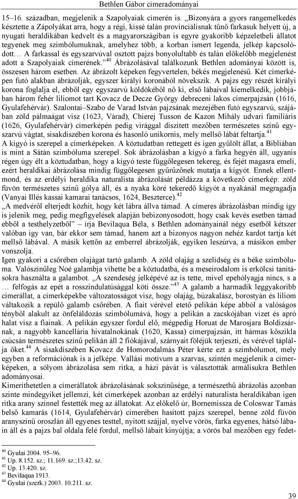 képzeletbeli állatot tegyenek meg szimbólumuknak, amelyhez több, a korban ismert legenda, jelkép kapcsolódott A farkassal és egyszarvúval osztott pajzs bonyolultabb és talán előkelőbb megjelenést