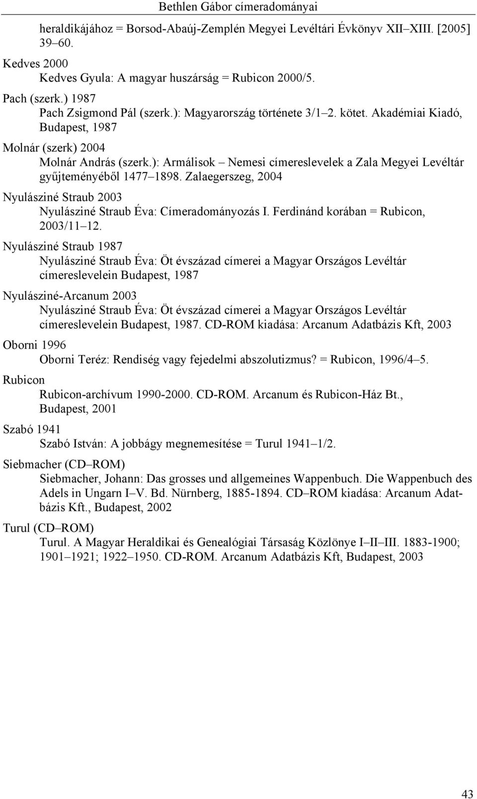 ): Armálisok Nemesi címereslevelek a Zala Megyei Levéltár gyűjteményéből 1477 1898. Zalaegerszeg, 2004 Nyulásziné Straub 2003 Nyulásziné Straub Éva: Címeradományozás I.