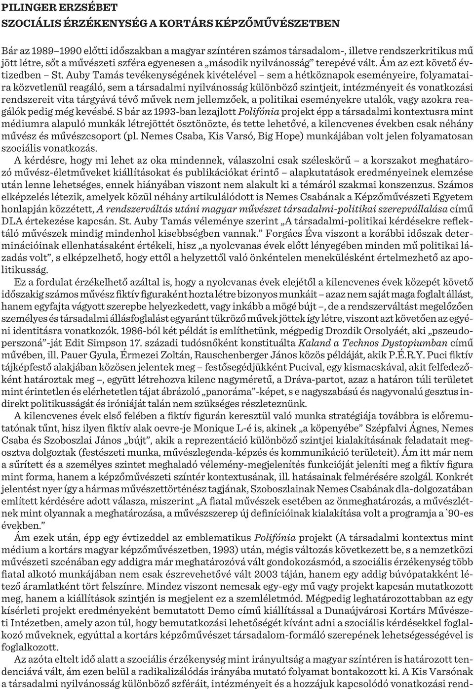 Auby Tamás tevékenységének kivételével sem a hétköznapok eseményeire, folyamataira közvetlenül reagáló, sem a társadalmi nyilvánosság különböző szintjeit, intézményeit és vonatkozási rendszereit vita