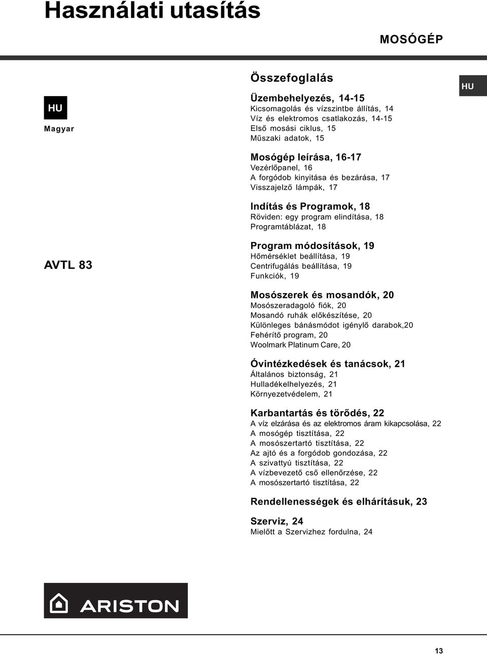 módosítások, 19 Hõmérséklet beállítása, 19 Centrifugálás beállítása, 19 Funkciók, 19 Mosószerek és mosandók, 20 Mosószeradagoló fiók, 20 Mosandó ruhák elõkészítése, 20 Különleges bánásmódot igénylõ