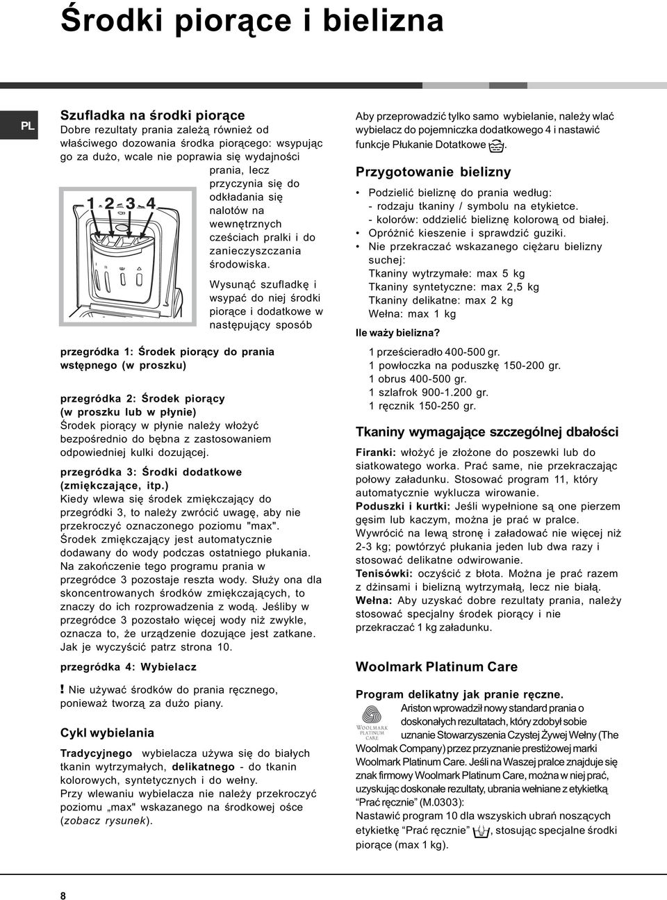 Wysun¹æ szufladkê i wsypaæ do niej œrodki pior¹ce i dodatkowe w nastêpuj¹cy sposób przegródka 1: Œrodek pior¹cy do prania wstêpnego (w proszku) przegródka 2: Œrodek pior¹cy (w proszku lub w p³ynie)