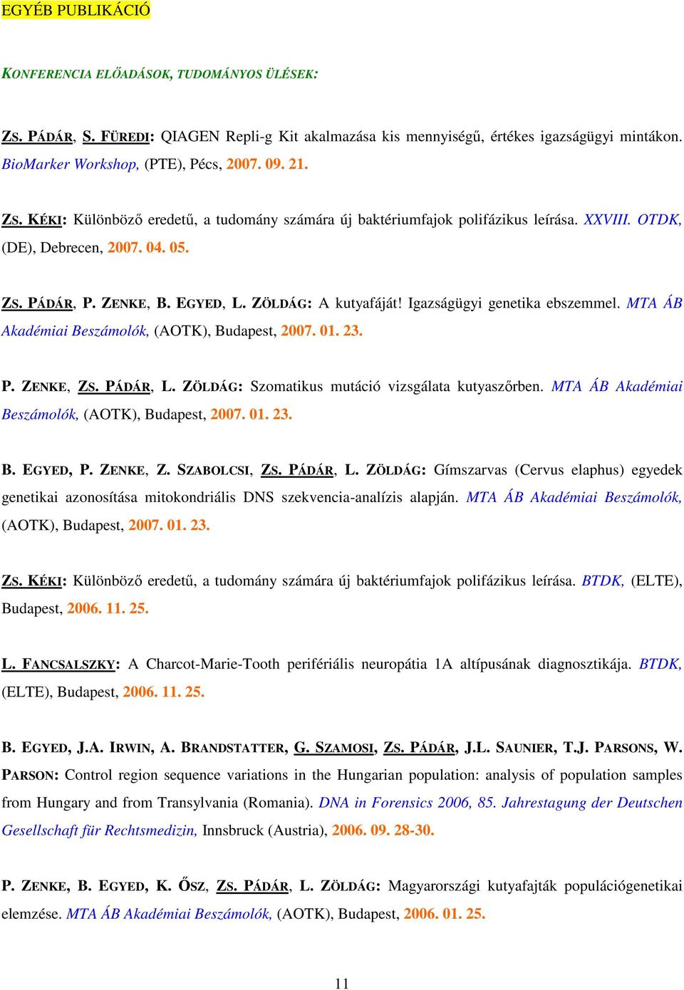 Igazságügyi genetika ebszemmel. MTA ÁB Akadémiai Beszámolók, (AOTK), Budapest, 2007. 01. 23. P. ZENKE, ZS. PÁDÁR, L. ZÖLDÁG: Szomatikus mutáció vizsgálata kutyaszırben.