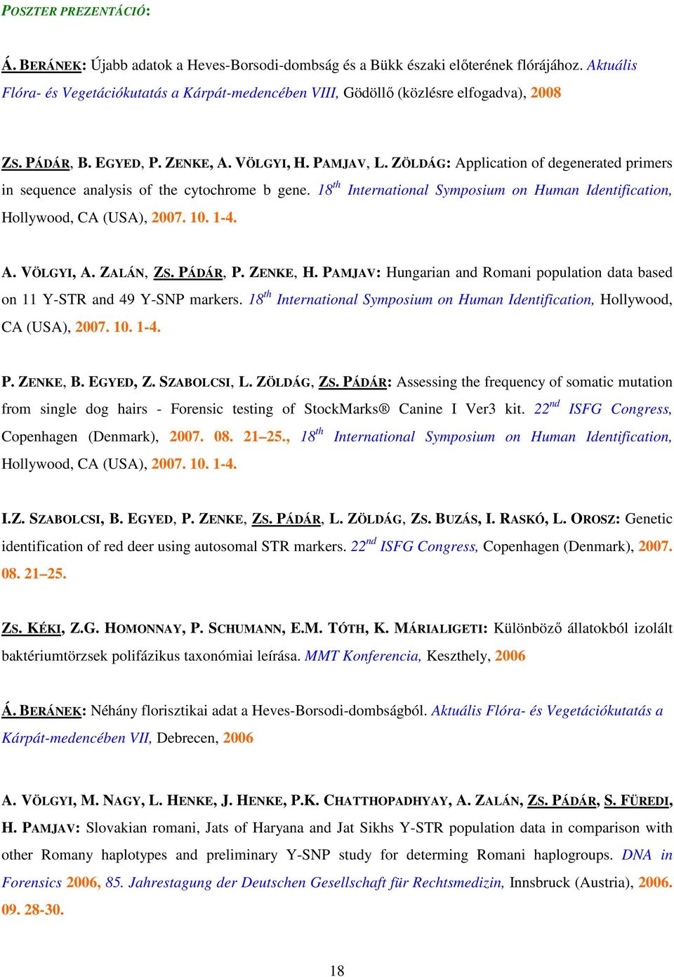 ZÖLDÁG: Application of degenerated primers in sequence analysis of the cytochrome b gene. 18 th International Symposium on Human Identification, Hollywood, CA (USA), 2007. 10. 1-4. A. VÖLGYI, A.